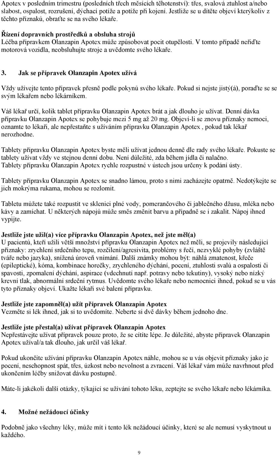 V tomto případě neřiďte motorová vozidla, neobsluhujte stroje a uvědomte svého lékaře. 3. Jak se přípravek Olanzapin Apotex užívá Vždy užívejte tento přípravek přesně podle pokynů svého lékaře.