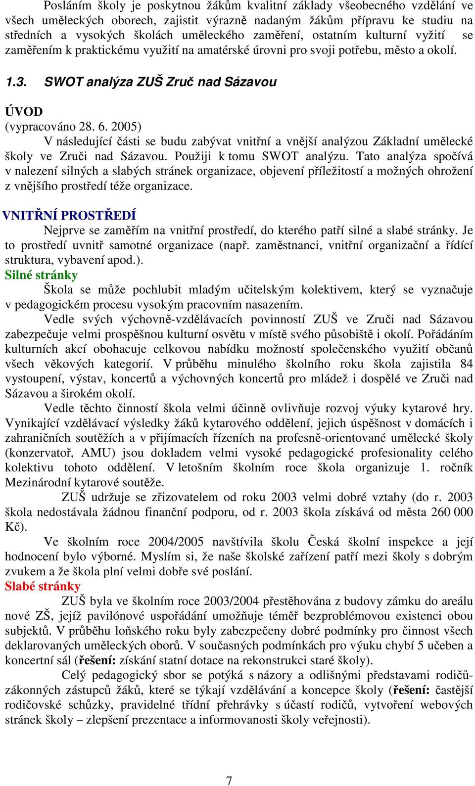 2005) V následující části se budu zabývat vnitřní a vnější analýzou Základní umělecké školy ve Zruči nad Sázavou. Použiji k tomu SWOT analýzu.