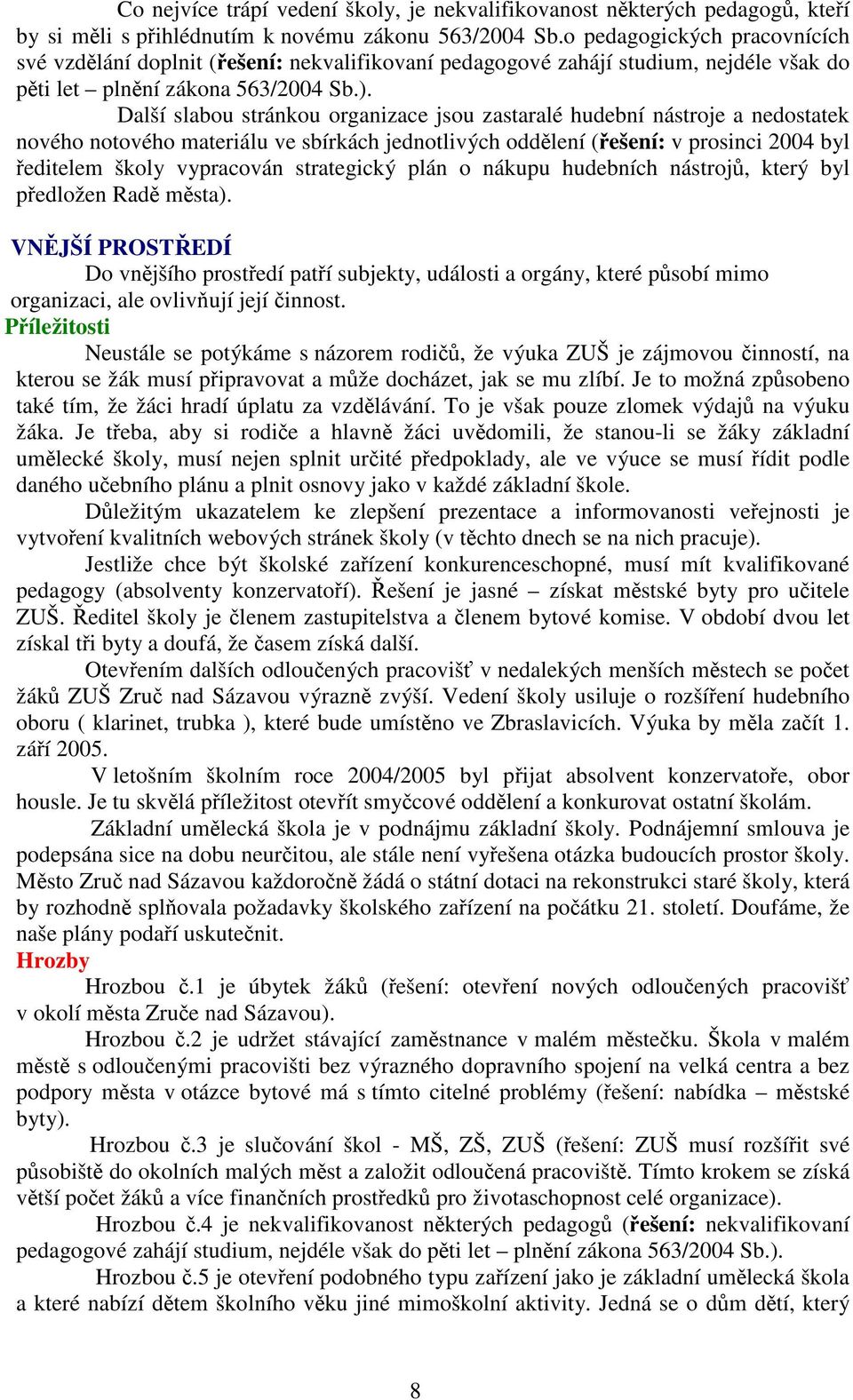 Další slabou stránkou organizace jsou zastaralé hudební nástroje a nedostatek nového notového materiálu ve sbírkách jednotlivých oddělení (řešení: v prosinci 2004 byl ředitelem školy vypracován