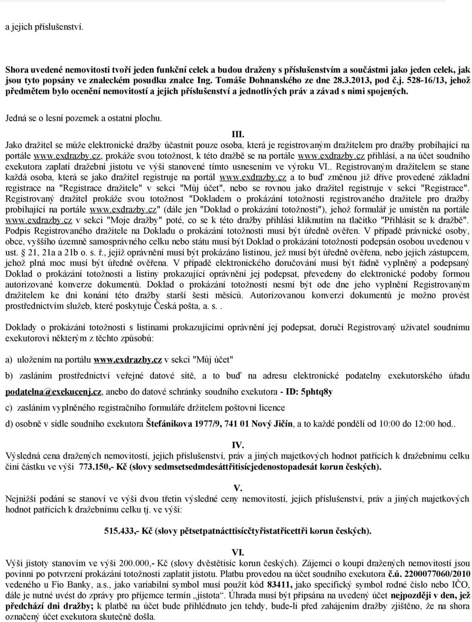Jedná se o lesní pozemek a ostatní plochu. III. Jako dražitel se může elektronické dražby účastnit pouze osoba, která je registrovaným dražitelem pro dražby probíhající na portále www.exdrazby.