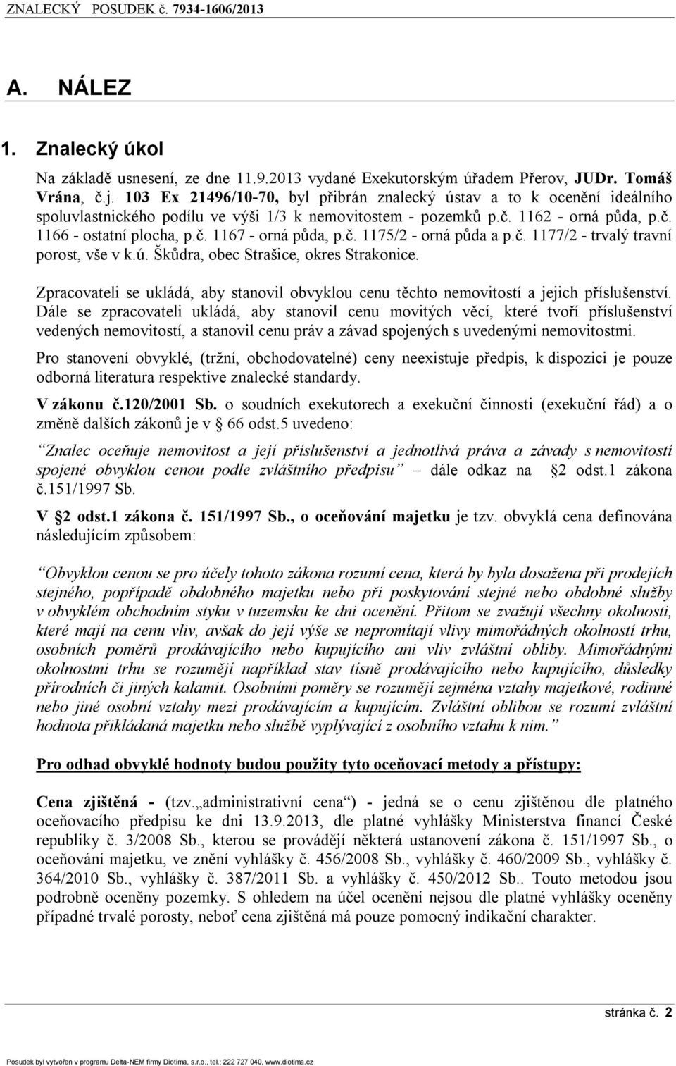 č. 1175/2 - orná půda a p.č. 1177/2 - trvalý travní porost, vše v k.ú. Škůdra, obec Strašice, okres Strakonice.