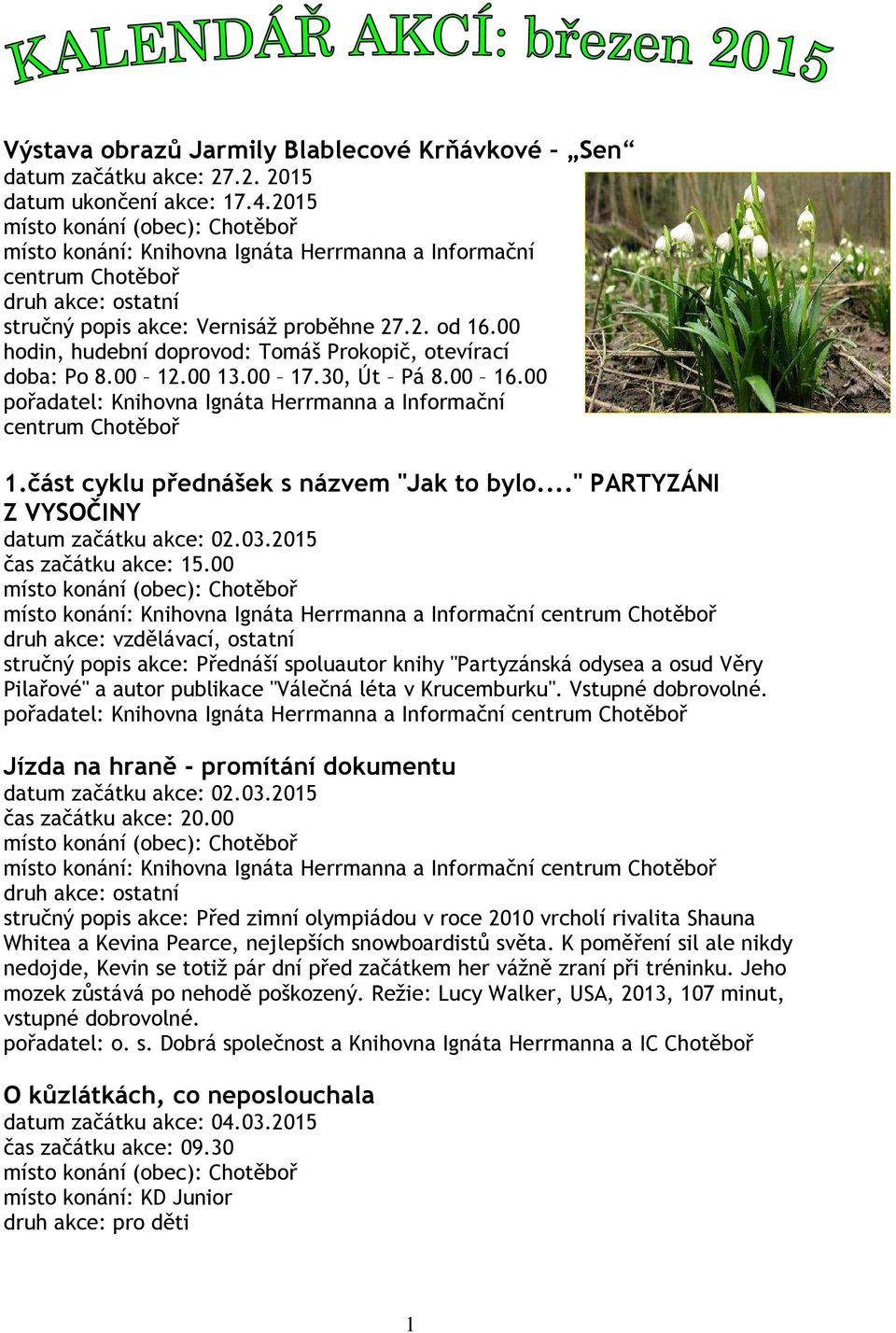 00 13.00 17.30, Út Pá 8.00 16.00 pořadatel: Knihovna Ignáta Herrmanna a Informační centrum Chotěboř 1.část cyklu přednášek s názvem "Jak to bylo..." PARTYZÁNI Z VYSOČINY datum začátku akce: 02.03.