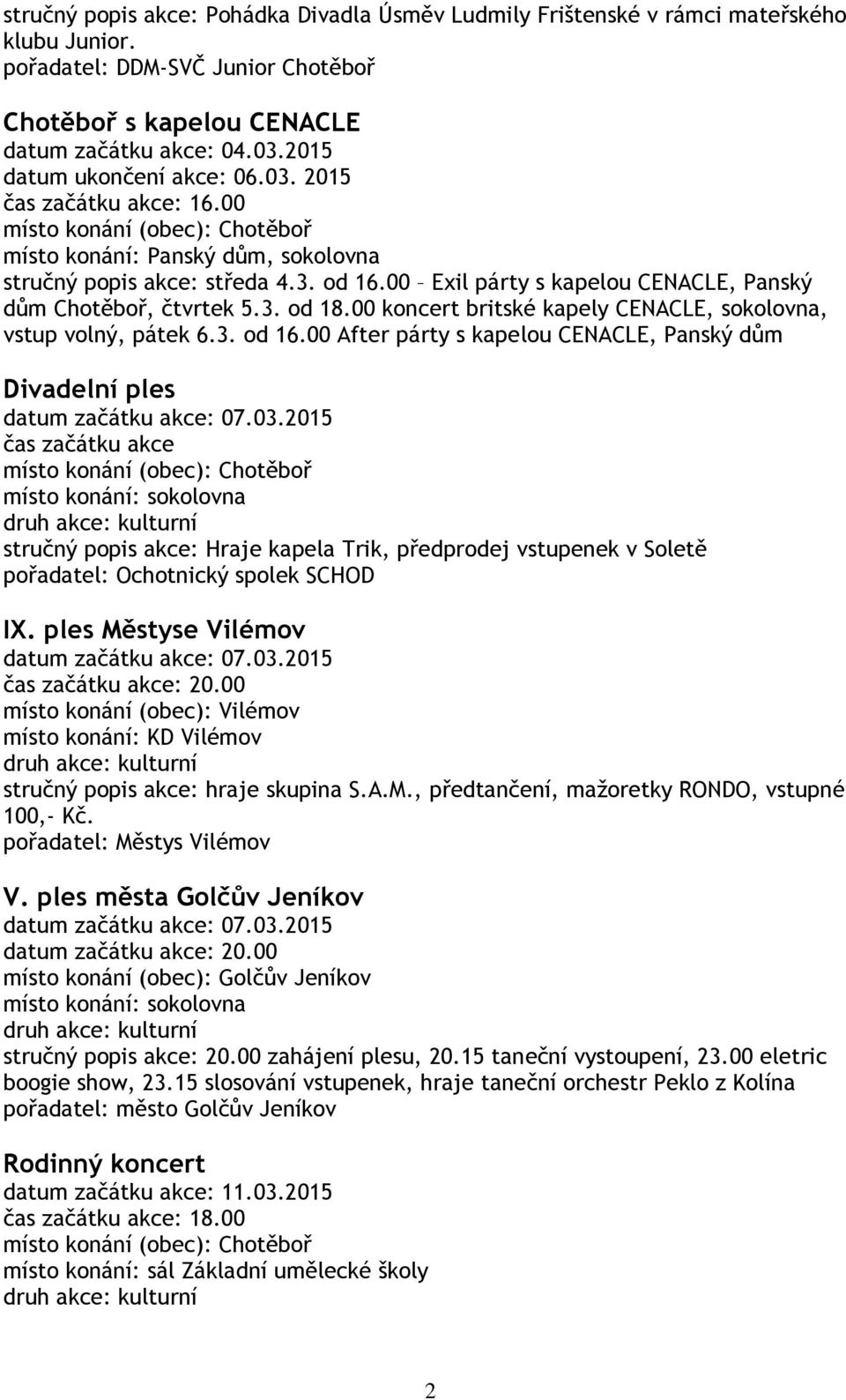 3. od 18.00 koncert britské kapely CENACLE, sokolovna, vstup volný, pátek 6.3. od 16.00 After párty s kapelou CENACLE, Panský dům Divadelní ples datum začátku akce: 07.03.