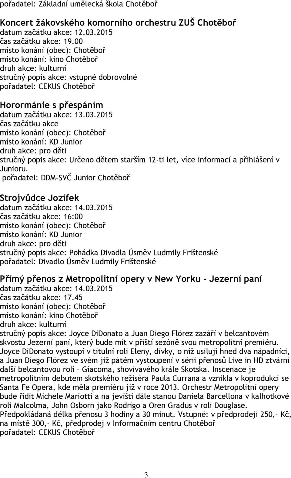 2015 čas začátku akce stručný popis akce: Určeno dětem starším 12-ti let, více informací a přihlášení v Junioru. pořadatel: DDM-SVČ Junior Chotěboř Strojvůdce Jozífek datum začátku akce: 14.03.