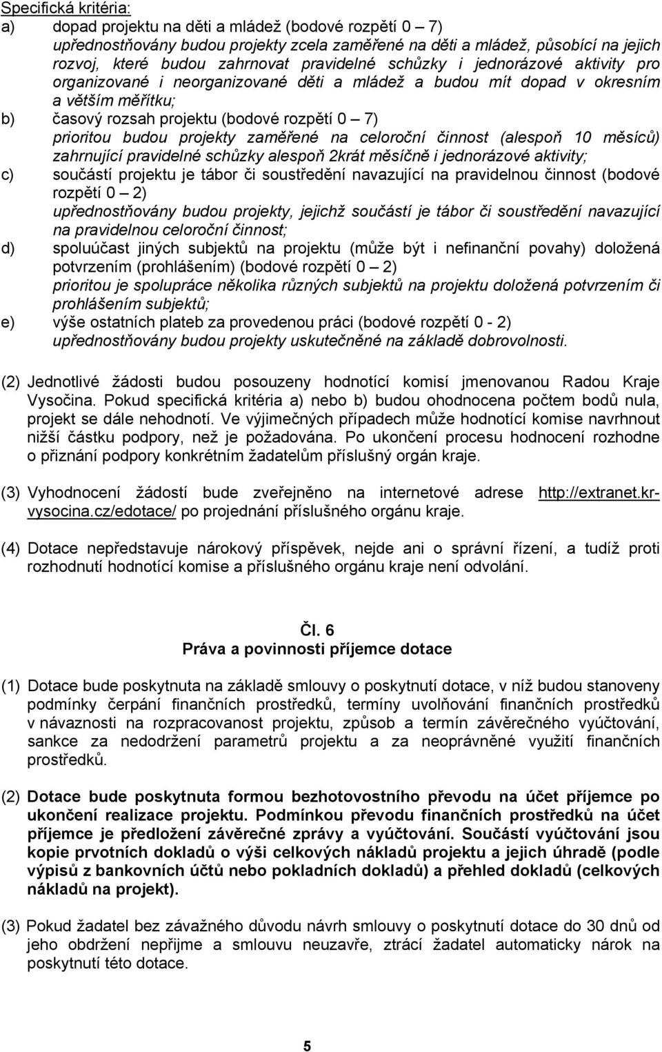 projekty zaměřené na celoroční činnost (alespoň 10 měsíců) zahrnující pravidelné schůzky alespoň 2krát měsíčně i jednorázové aktivity; c) součástí projektu je tábor či soustředění navazující na