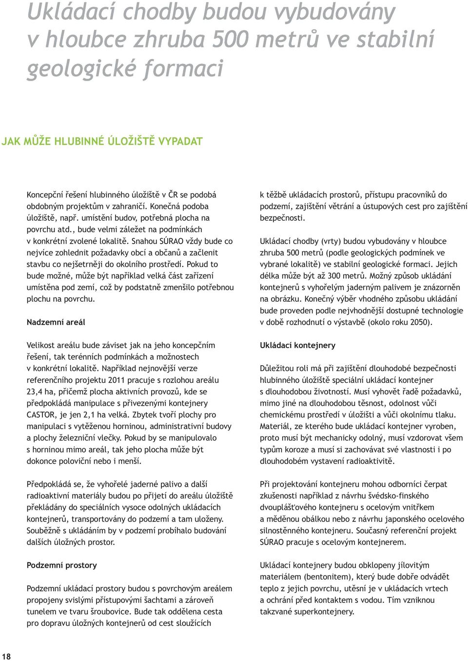 Pokud to bude možné, může být například velká část zařízení umístěna pod zemí, což by podstatně zmenšilo potřebnou plochu na povrchu.