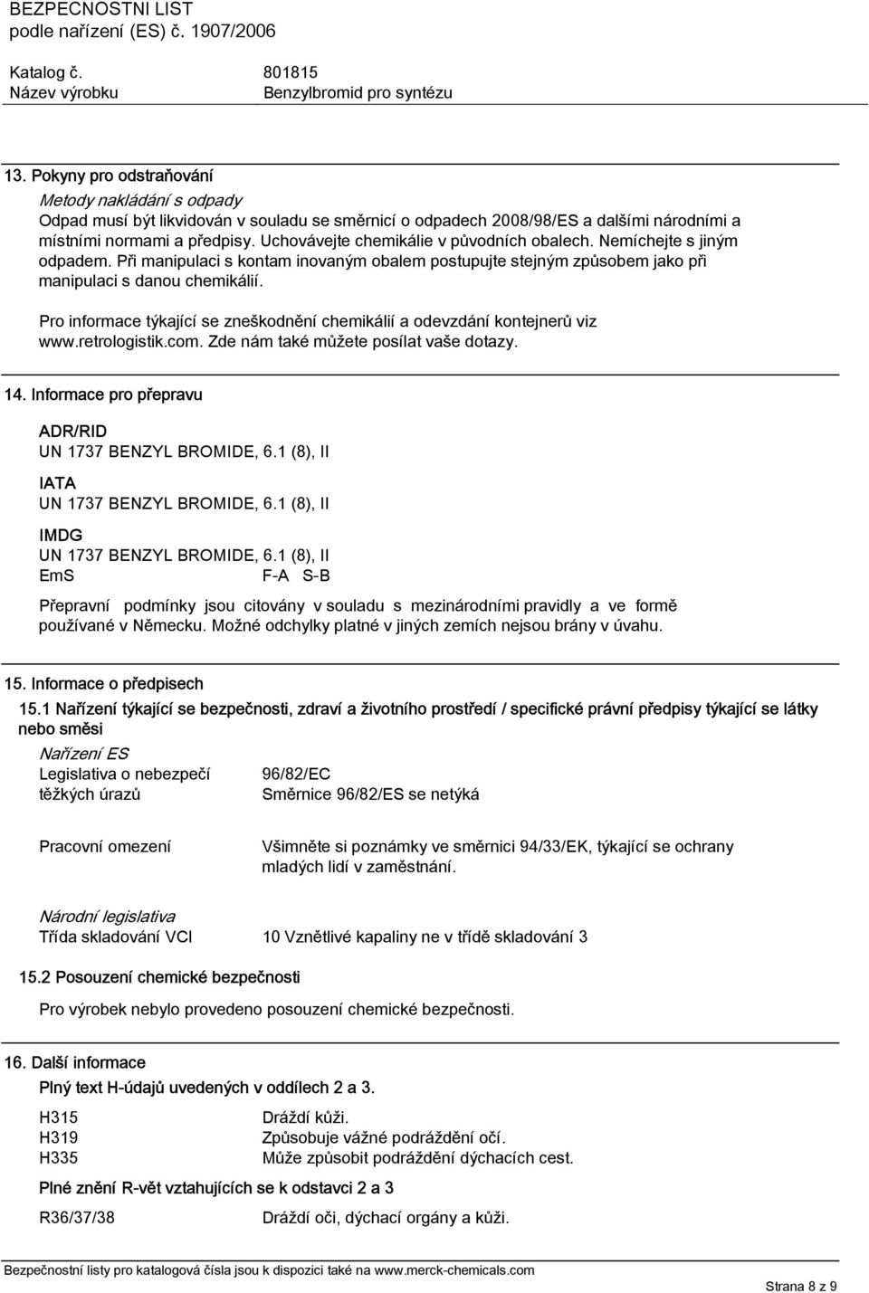 Pro informace týkající se zneškodnění chemikálií a odevzdání kontejnerů viz www.retrologistik.com. Zde nám také můžete posílat vaše dotazy. 14.