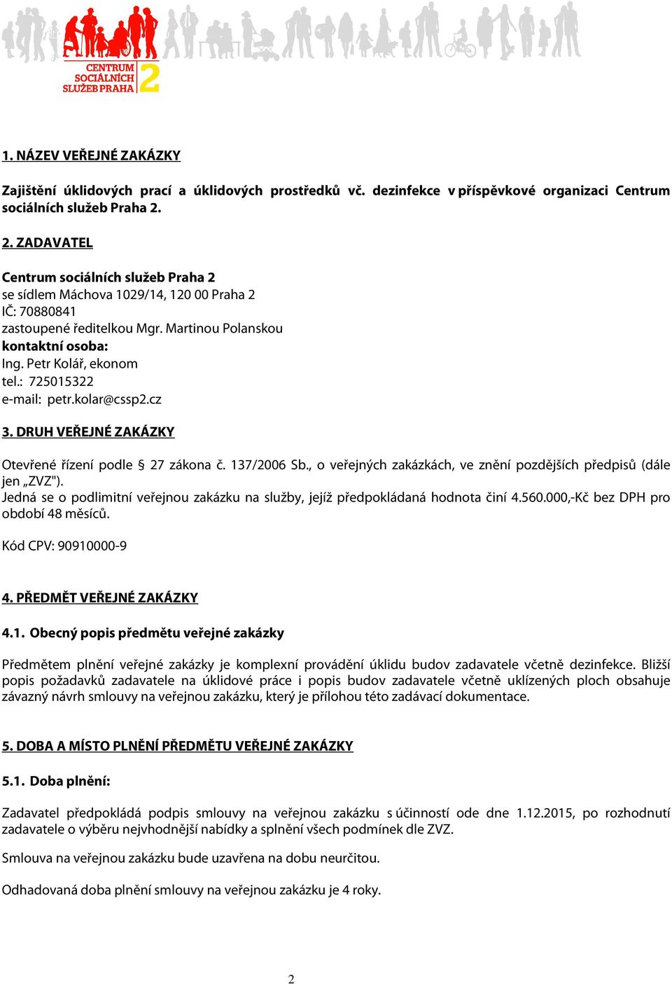 : 725015322 e-mail: petr.kolar@cssp2.cz 3. DRUH VEŘEJNÉ ZAKÁZKY Otevřené řízení podle 27 zákona č. 137/2006 Sb., o veřejných zakázkách, ve znění pozdějších předpisů (dále jen ZVZ").