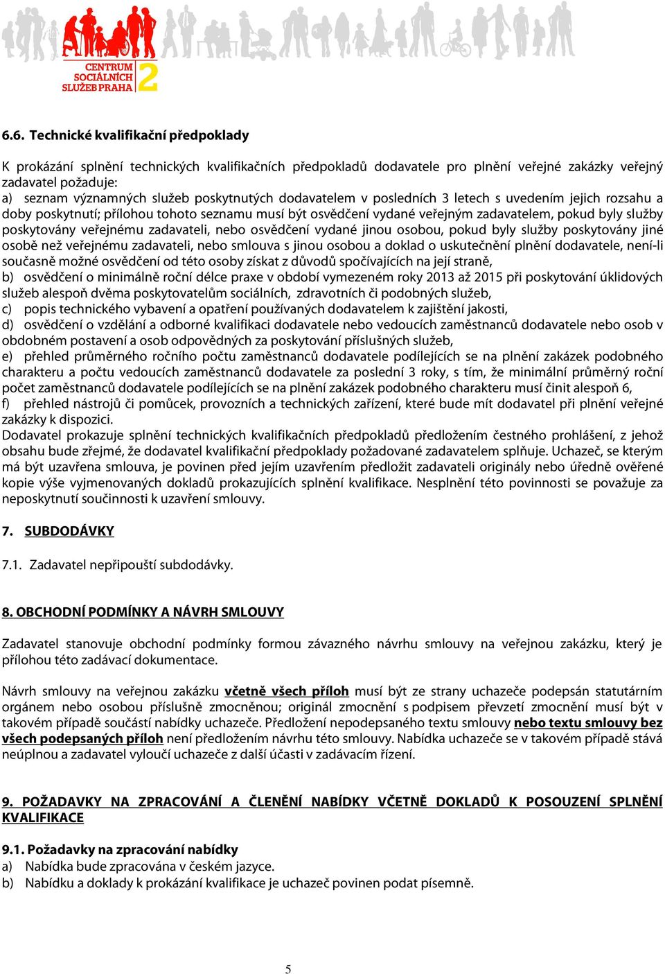 veřejnému zadavateli, nebo osvědčení vydané jinou osobou, pokud byly služby poskytovány jiné osobě než veřejnému zadavateli, nebo smlouva s jinou osobou a doklad o uskutečnění plnění dodavatele,