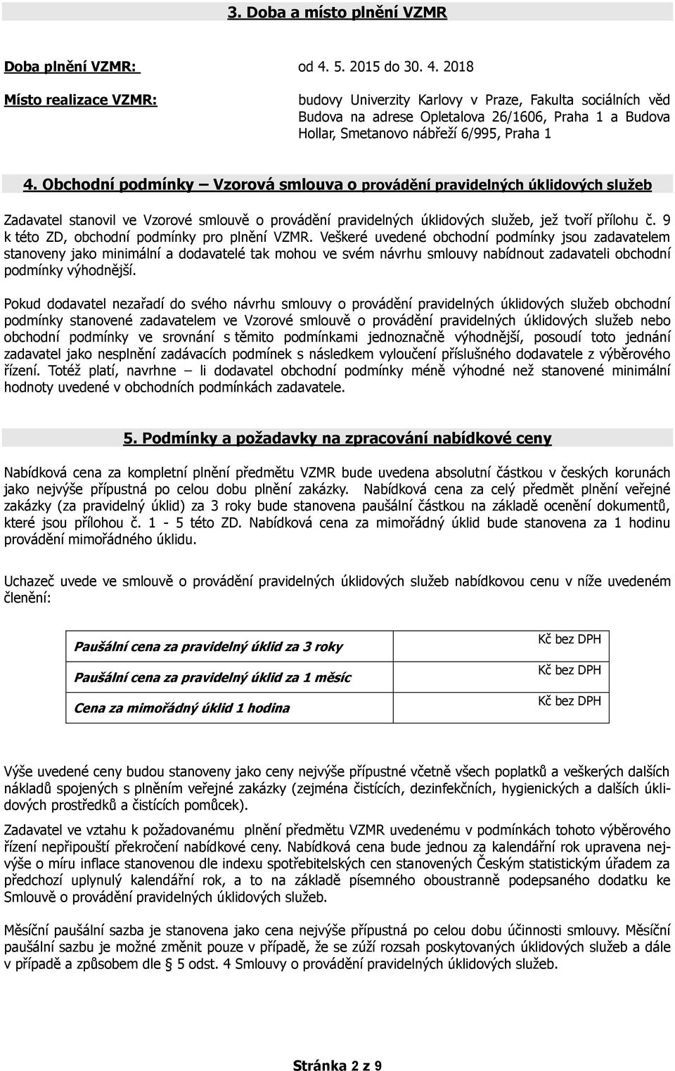 Obchodní podmínky Vzorová smlouva o provádění pravidelných úklidových služeb Zadavatel stanovil ve Vzorové smlouvě o provádění pravidelných úklidových služeb, jež tvoří přílohu č.