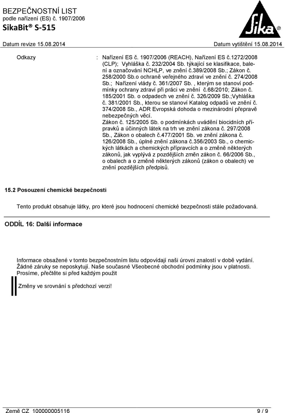 o odpadech ve znění č. 326/2009 Sb.;Vyhláška č. 381/2001 Sb., kterou se stanoví Katalog odpadů ve znění č. 374/2008 Sb., ADR Evropská dohoda o mezinárodní přepravě nebezpečných věcí. Zákon č.