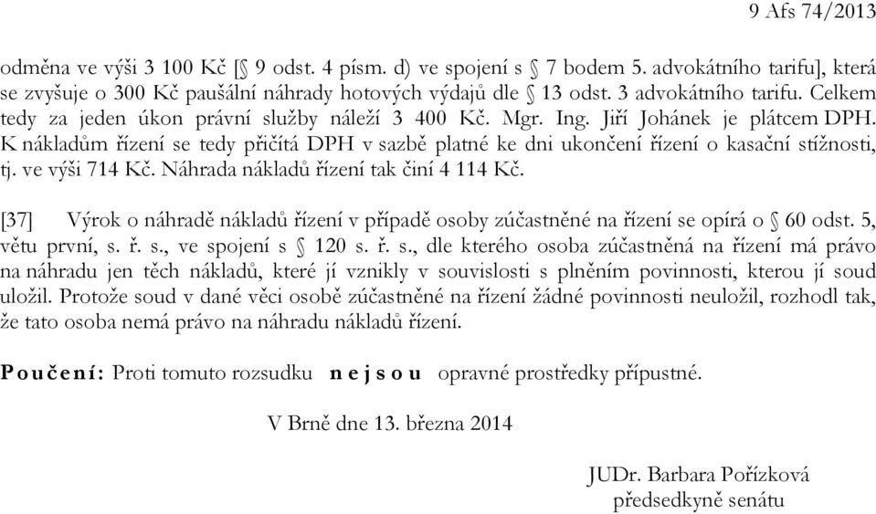 ve výši 714 Kč. Náhrada nákladů řízení tak činí 4 114 Kč. [37] Výrok o náhradě nákladů řízení v případě osoby zúčastněné na řízení se