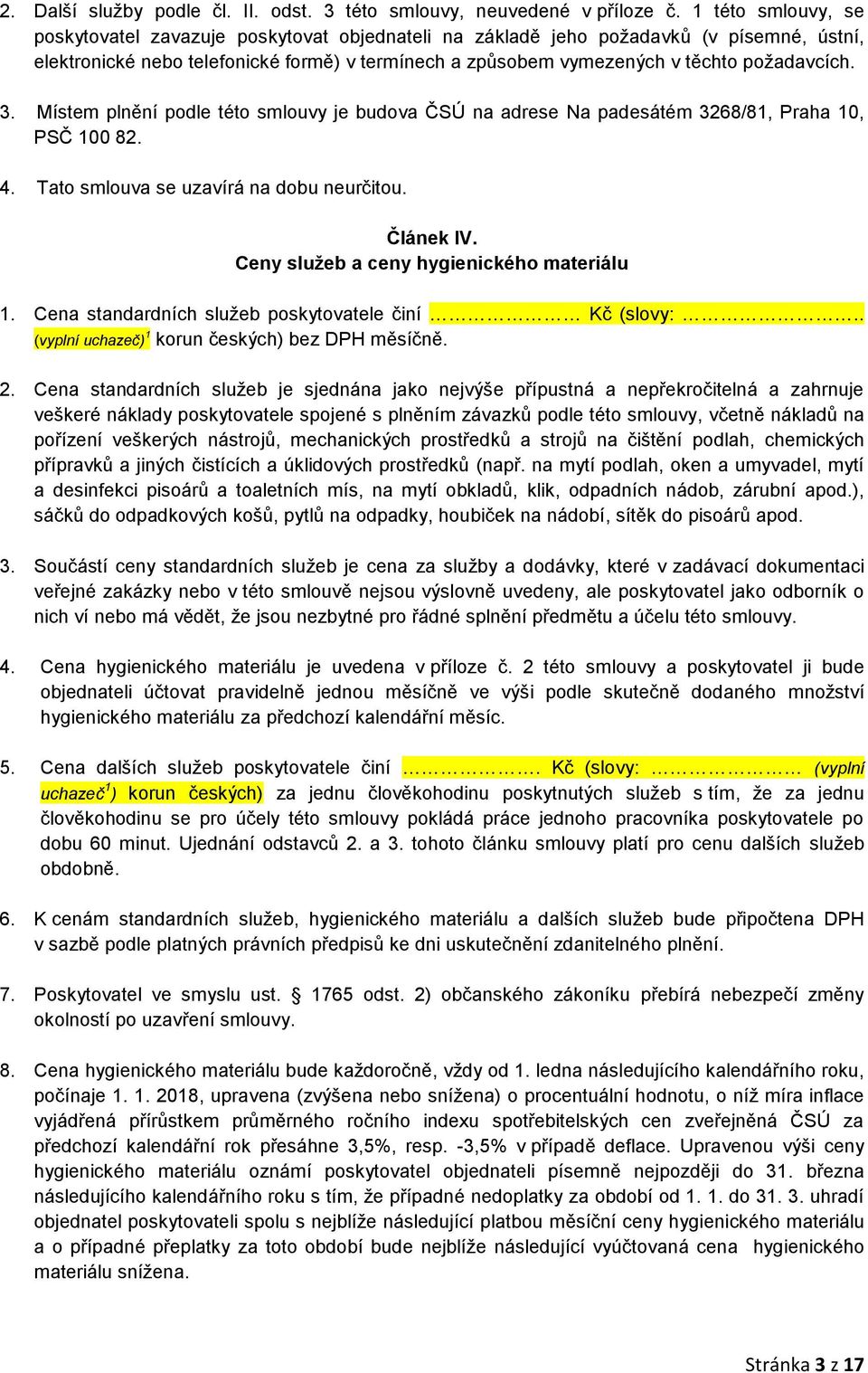 požadavcích. 3. Místem plnění podle této smlouvy je budova ČSÚ na adrese Na padesátém 3268/81, Praha 10, PSČ 100 82. 4. Tato smlouva se uzavírá na dobu neurčitou. Článek IV.