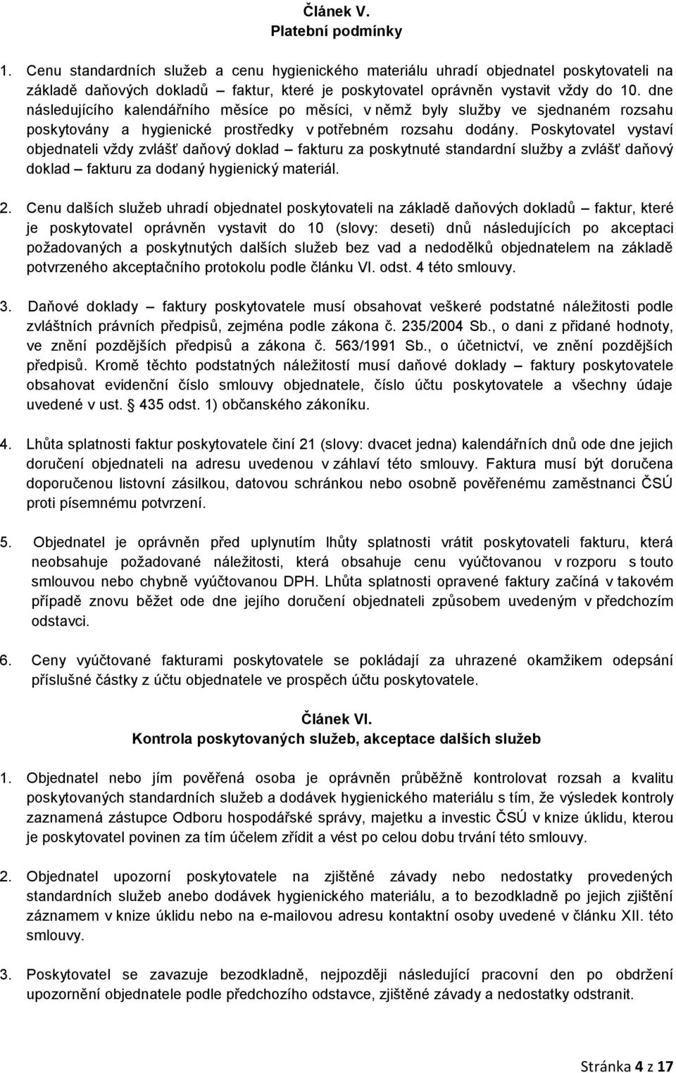 dne následujícího kalendářního měsíce po měsíci, v němž byly služby ve sjednaném rozsahu poskytovány a hygienické prostředky v potřebném rozsahu dodány.