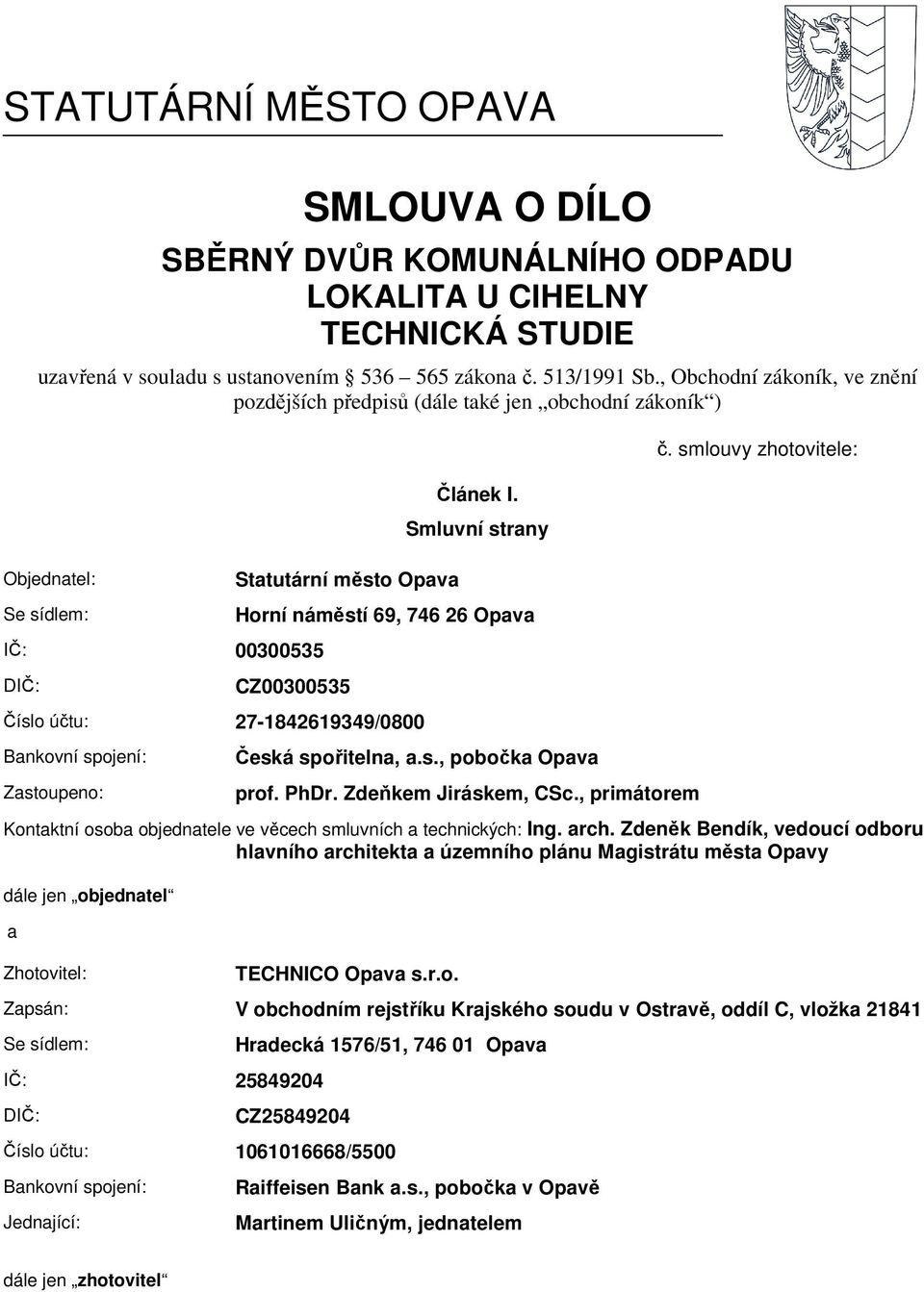 Smluvní strany Hrní náměstí 69, 746 26 Opava CZ00300535 Čísl účtu: 27-1842619349/0800 Bankvní spjení: Zastupen: Česká spřitelna, a.s., pbčka Opava prf. PhDr. Zdeňkem Jiráskem, CSc., primátrem č.