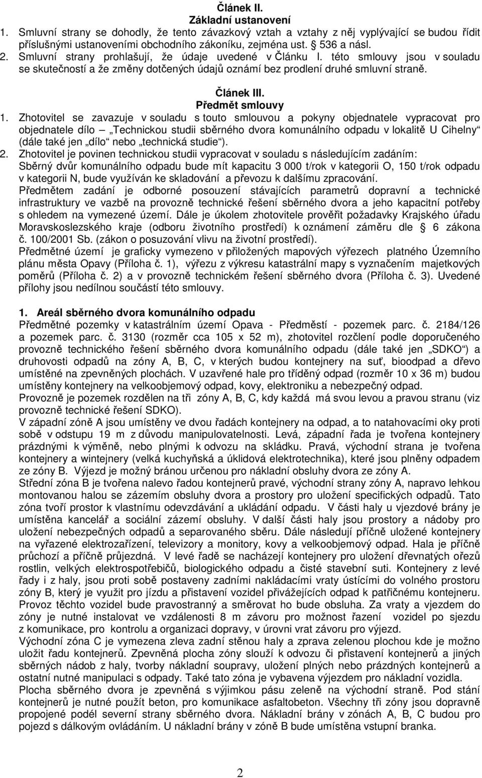 Zhtvitel se zavazuje v suladu s tut smluvu a pkyny bjednatele vypracvat pr bjednatele díl Technicku studii sběrnéh dvra kmunálníh dpadu v lkalitě U Cihelny (dále také jen díl neb technická studie ).