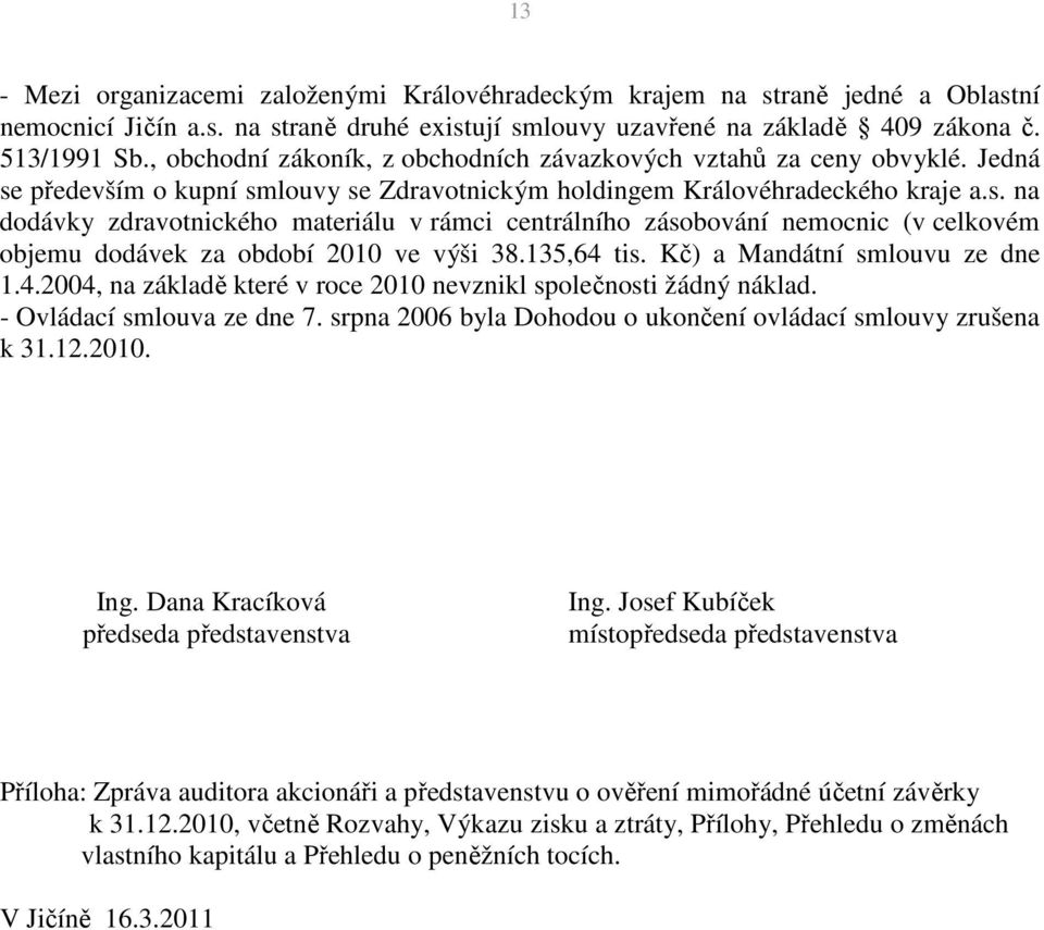 především o kupní smlouvy se Zdravotnickým holdingem Královéhradeckého kraje a.s. na dodávky zdravotnického materiálu v rámci centrálního zásobování nemocnic (v celkovém objemu dodávek za období 2010 ve výši 38.