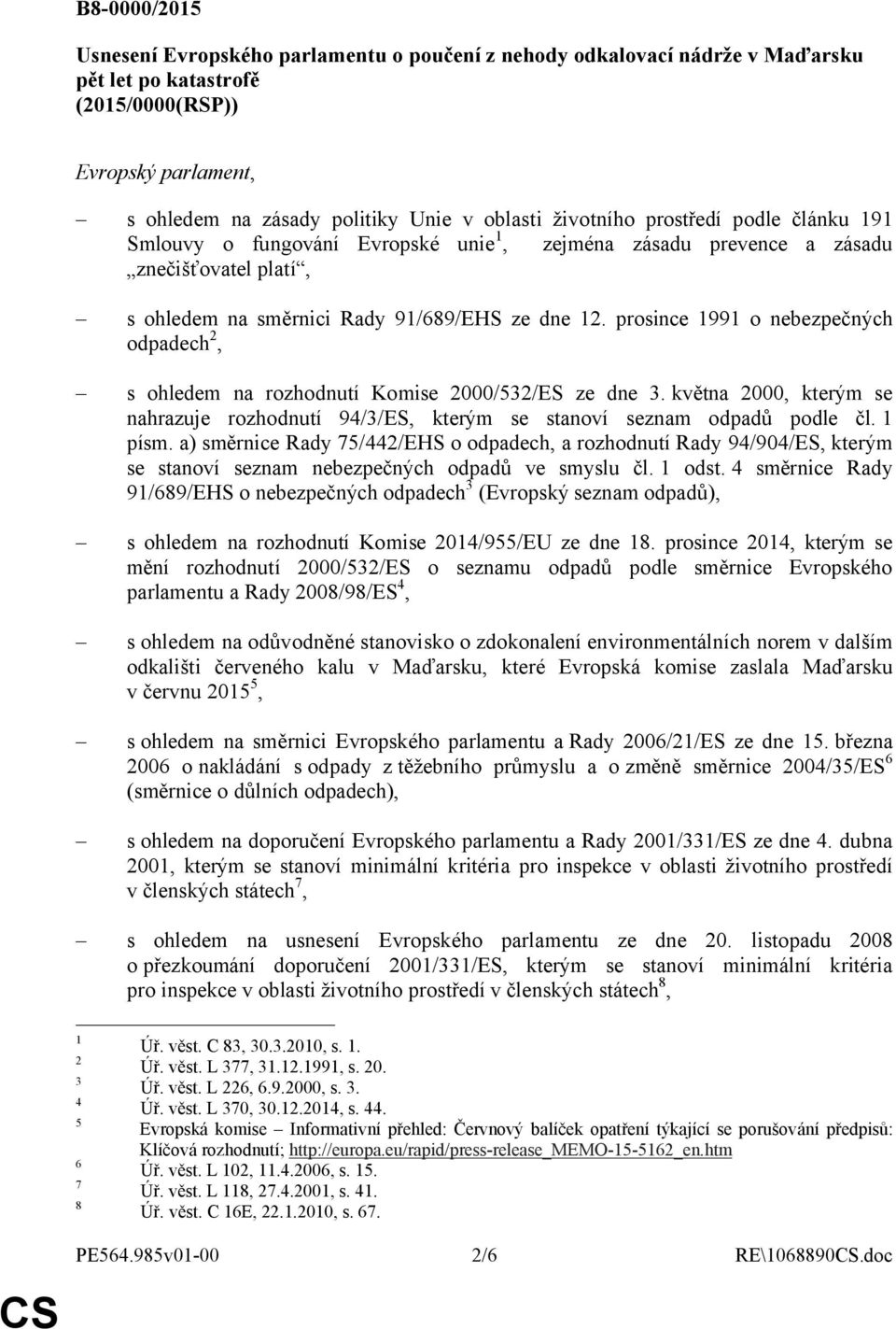 prosince 1991 o nebezpečných odpadech 2, s ohledem na rozhodnutí Komise 2000/532/ES ze dne 3. května 2000, kterým se nahrazuje rozhodnutí 94/3/ES, kterým se stanoví seznam odpadů podle čl. 1 písm.