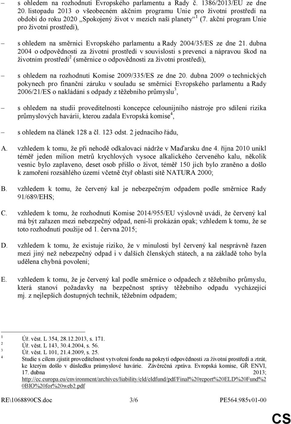 akční program Unie pro životní prostředí), s ohledem na směrnici Evropského parlamentu a Rady 2004/35/ES ze dne 21.