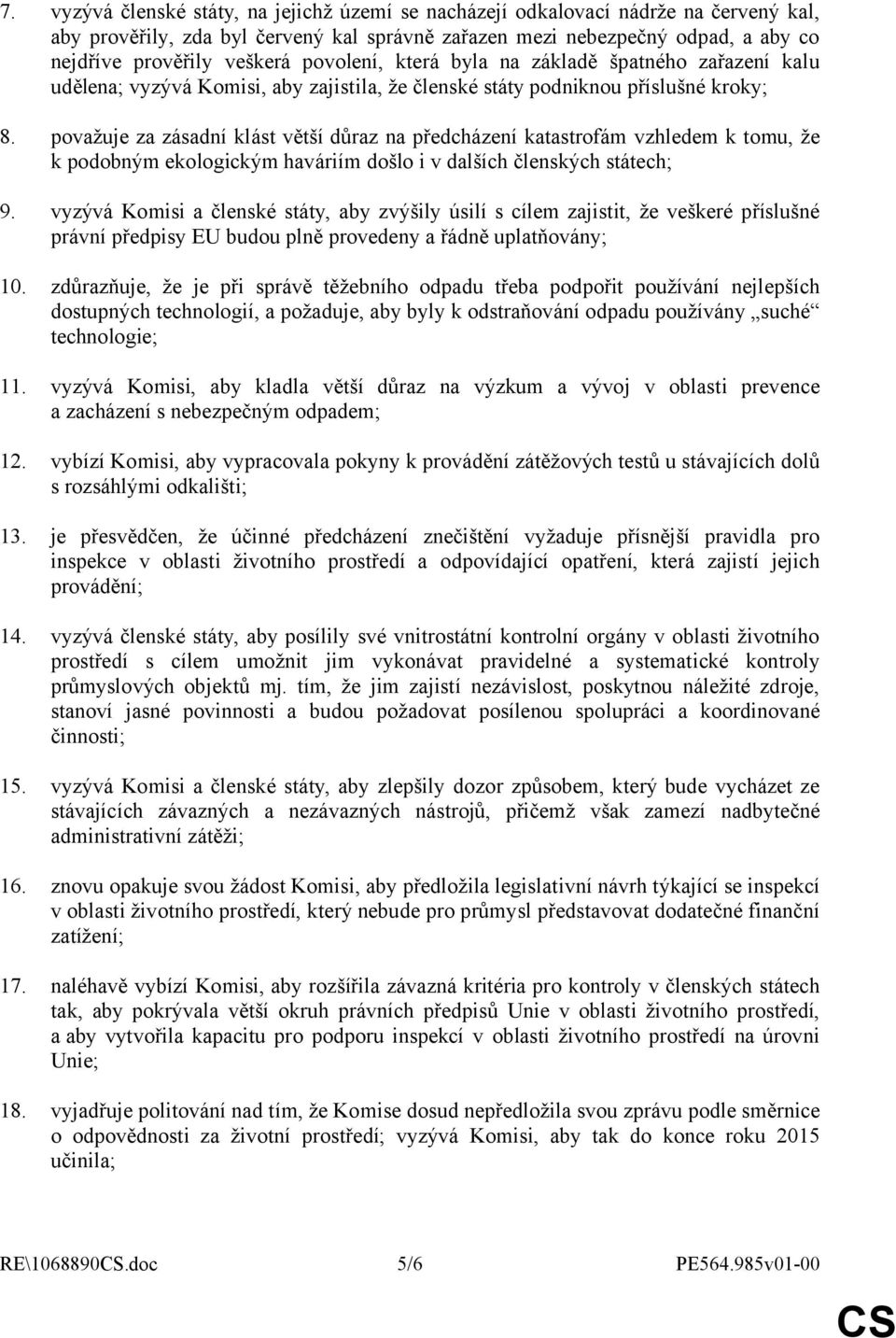 považuje za zásadní klást větší důraz na předcházení katastrofám vzhledem k tomu, že k podobným ekologickým haváriím došlo i v dalších členských státech; 9.