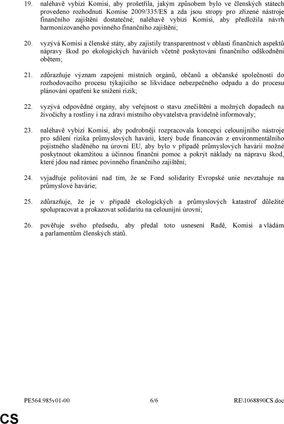 vyzývá Komisi a členské státy, aby zajistily transparentnost v oblasti finančních aspektů nápravy škod po ekologických haváriích včetně poskytování finančního odškodnění obětem; 21.