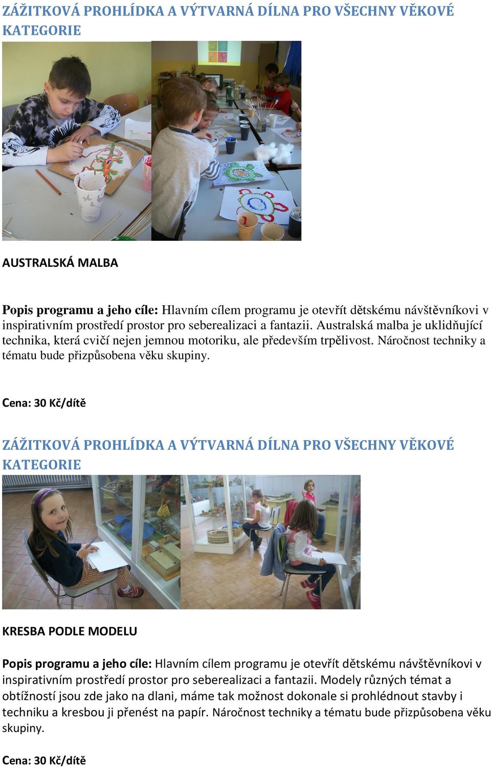 KRESBA PODLE MODELU Popis programu a jeho cíle: Hlavním cílem programu je otevřít dětskému návštěvníkovi v inspirativním prostředí prostor pro seberealizaci a fantazii.