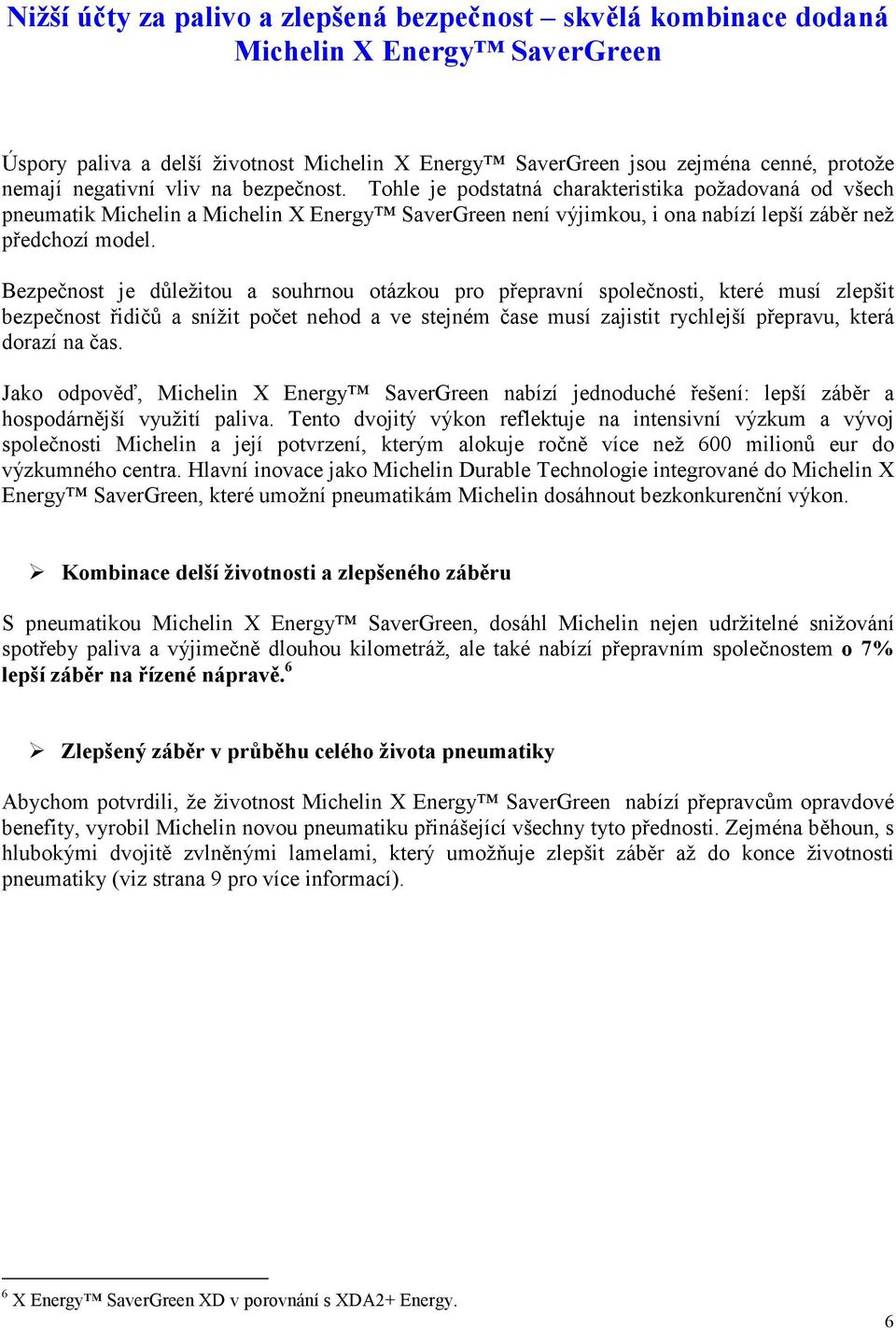 Bezpečnost je důležitou a souhrnou otázkou pro přepravní společnosti, které musí zlepšit bezpečnost řidičů a snížit počet nehod a ve stejném čase musí zajistit rychlejší přepravu, která dorazí na čas.