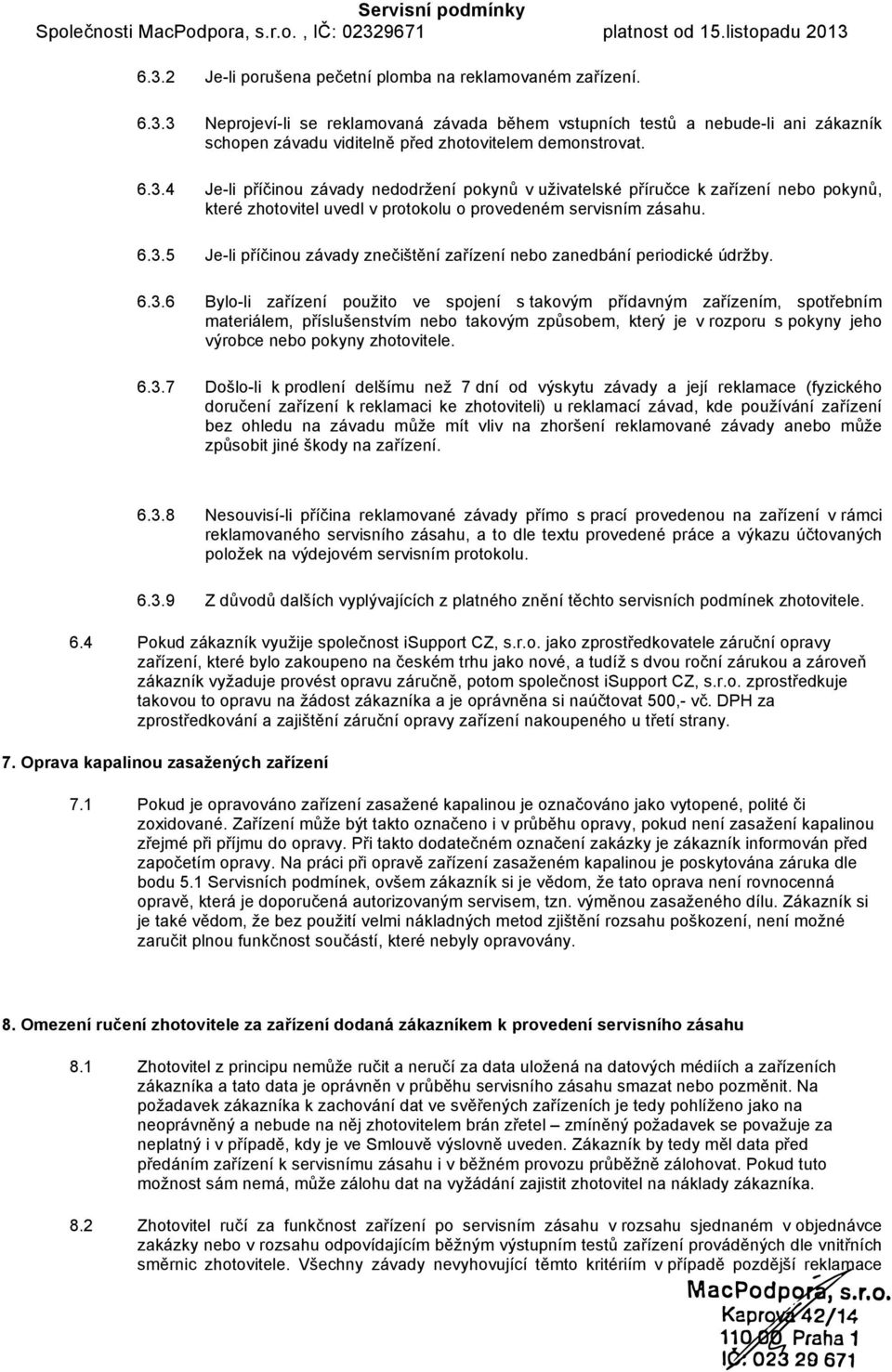 6.3.6 Bylo-li zařízení použito ve spojení s takovým přídavným zařízením, spotřebním materiálem, příslušenstvím nebo takovým způsobem, který je v rozporu s pokyny jeho výrobce nebo pokyny zhotovitele.