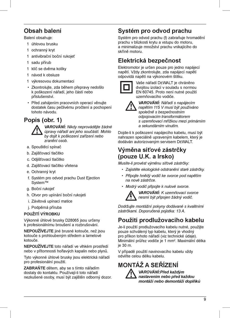 1) VAROVÁNÍ: Nikdy neprovádějte žádné úpravy nářadí ani jeho součástí. Mohlo by dojít k poškození zařízení nebo zranění osob. a. Spouštěcí spínač b. Zajišťovací tlačítko c. Odjišťovací tlačítko d.