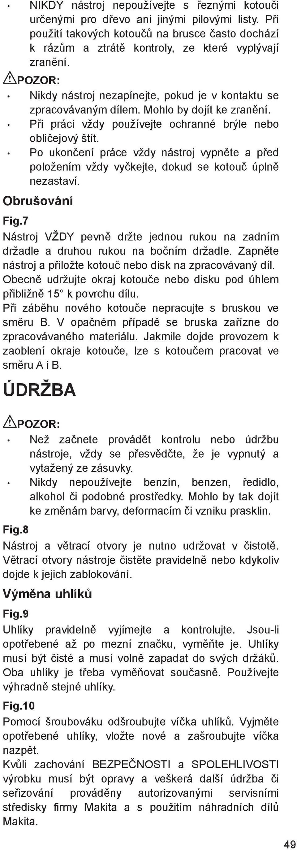 Po ukon ení práce vždy nástroj vypn te a p ed položením vždy vy kejte, dokud se kotou úpln nezastaví. Obrušování Fig.