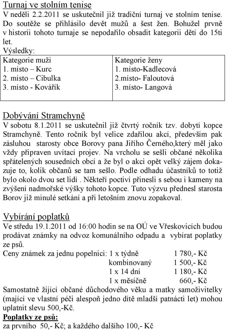 místo-kadlecová 2.místo- Faloutová 3. místo- Langová Dobývání Stramchyně V sobotu 8.1.2011 se uskutečnil již čtvrtý ročník tzv. dobytí kopce Stramchyně.