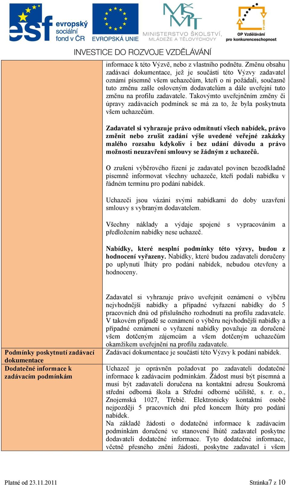 na profilu zadavatele. Takovýmto uveřejněním změny či úpravy zadávacích podmínek se má za to, že byla poskytnuta všem uchazečům.