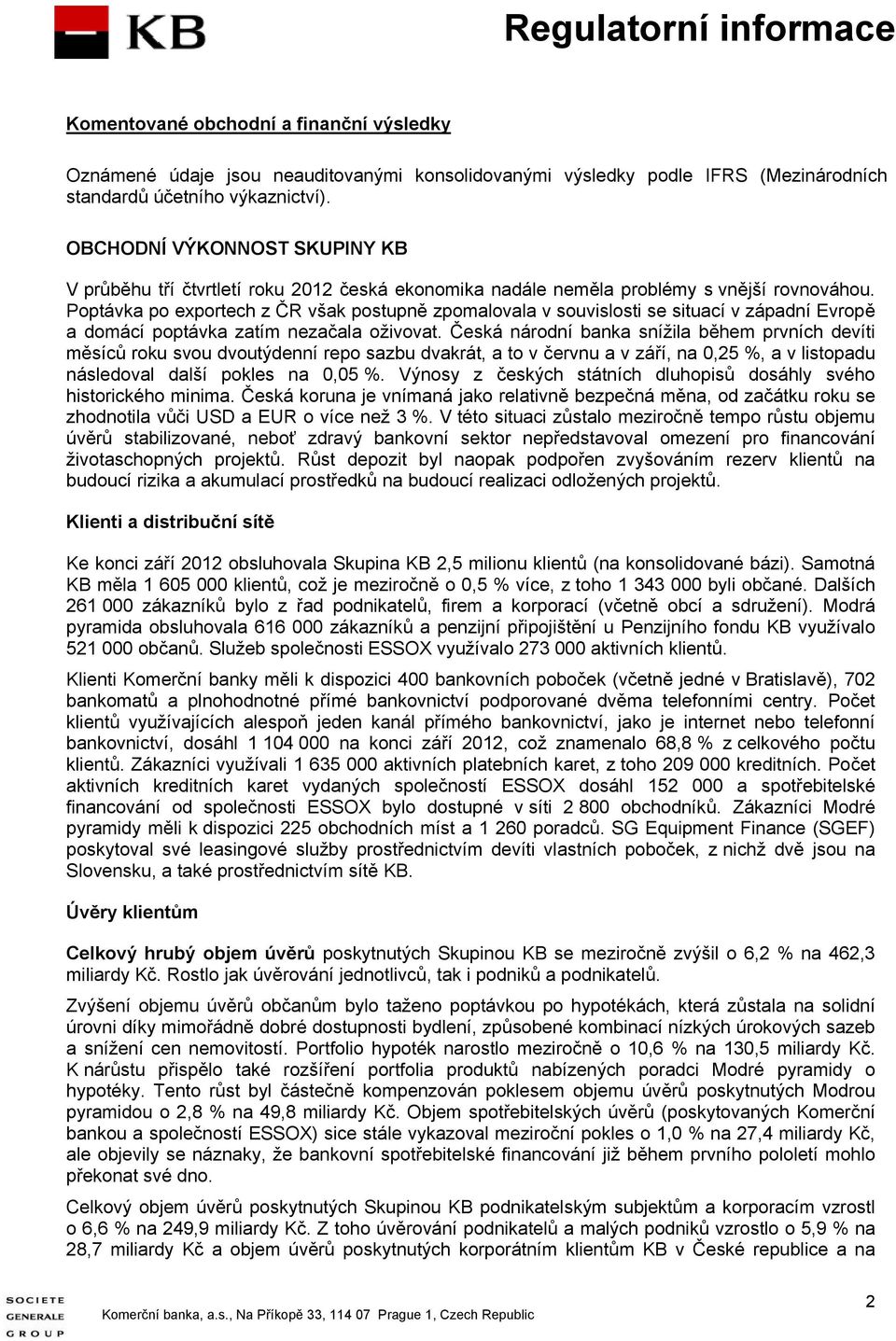 Poptávka po exportech z ČR však postupně zpomalovala v souvislosti se situací v západní Evropě a domácí poptávka zatím nezačala oživovat.