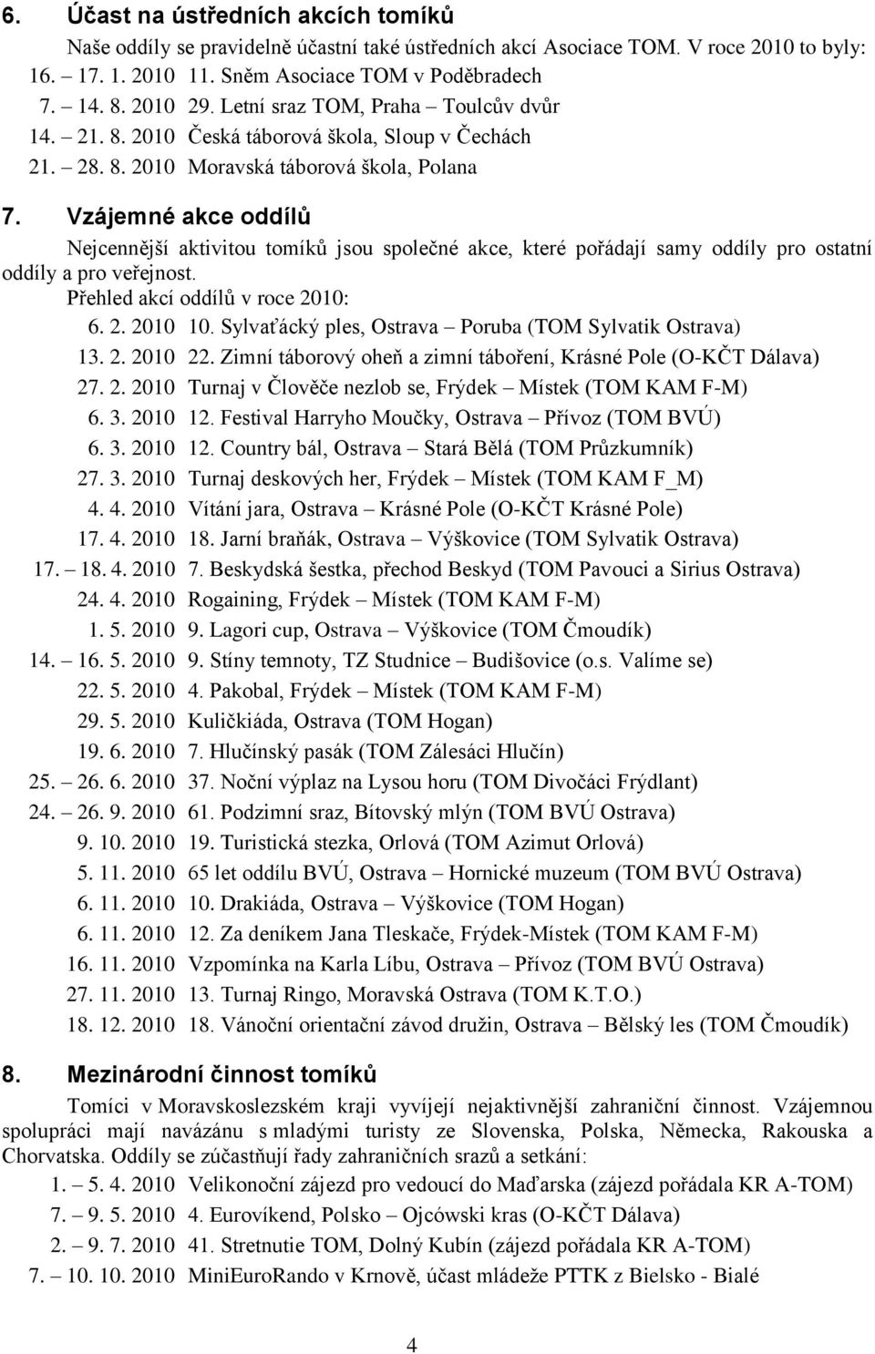 Vzájemné akce oddílů Nejcennější aktivitou tomíků jsou společné akce, které pořádají samy oddíly pro ostatní oddíly a pro veřejnost. Přehled akcí oddílů v roce 2010: 6. 2. 2010 10.