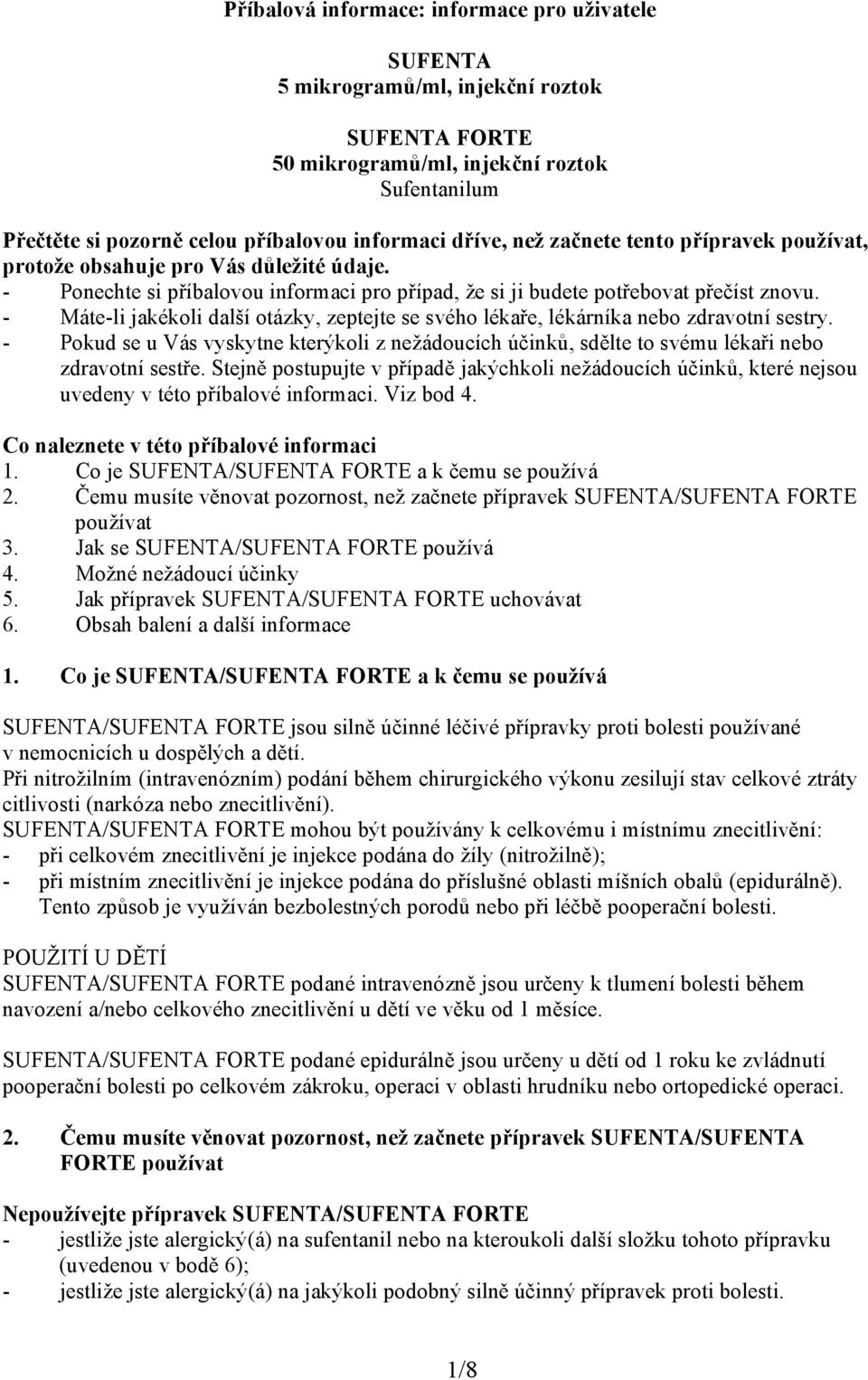 - Máte-li jakékoli další otázky, zeptejte se svého lékaře, lékárníka nebo zdravotní sestry. - Pokud se u Vás vyskytne kterýkoli z nežádoucích účinků, sdělte to svému lékaři nebo zdravotní sestře.