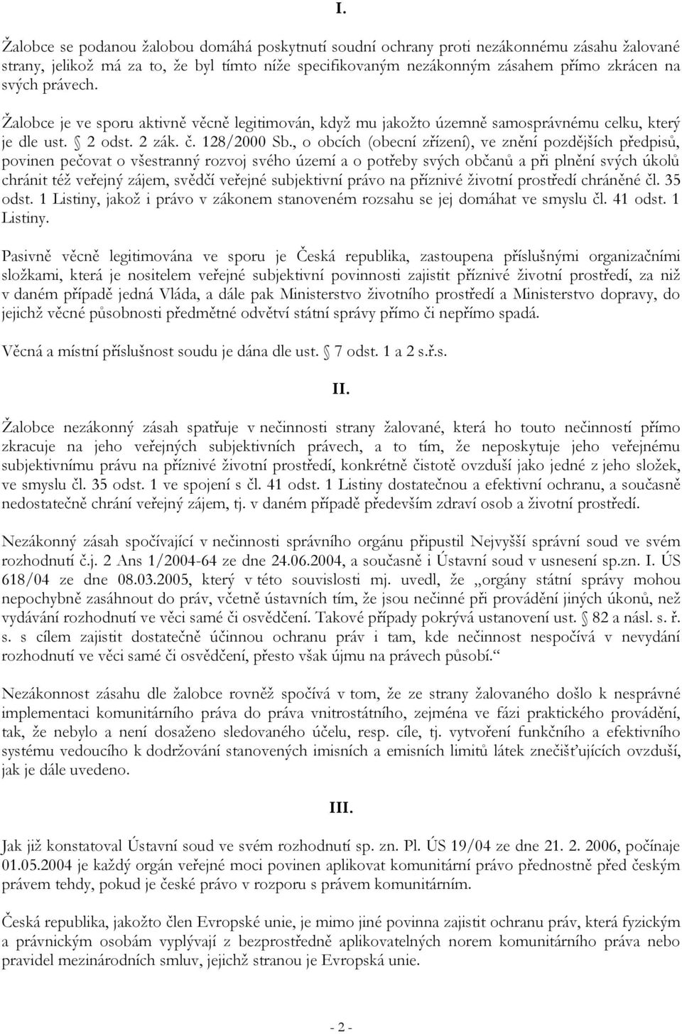 , o obcích (obecní zřízení), ve znění pozdějších předpisů, povinen pečovat o všestranný rozvoj svého území a o potřeby svých občanů a při plnění svých úkolů chránit též veřejný zájem, svědčí veřejné