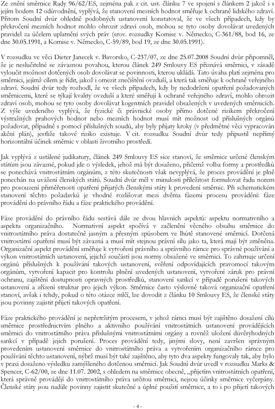účelem uplatnění svých práv (srov. rozsudky Komise v. Německo, C-361/88, bod 16, ze dne 30.05.1991, a Komise v. Německo, C-59/89, bod 19, ze dne 30.05.1991). V rozsudku ve věci Dieter Janecek v.