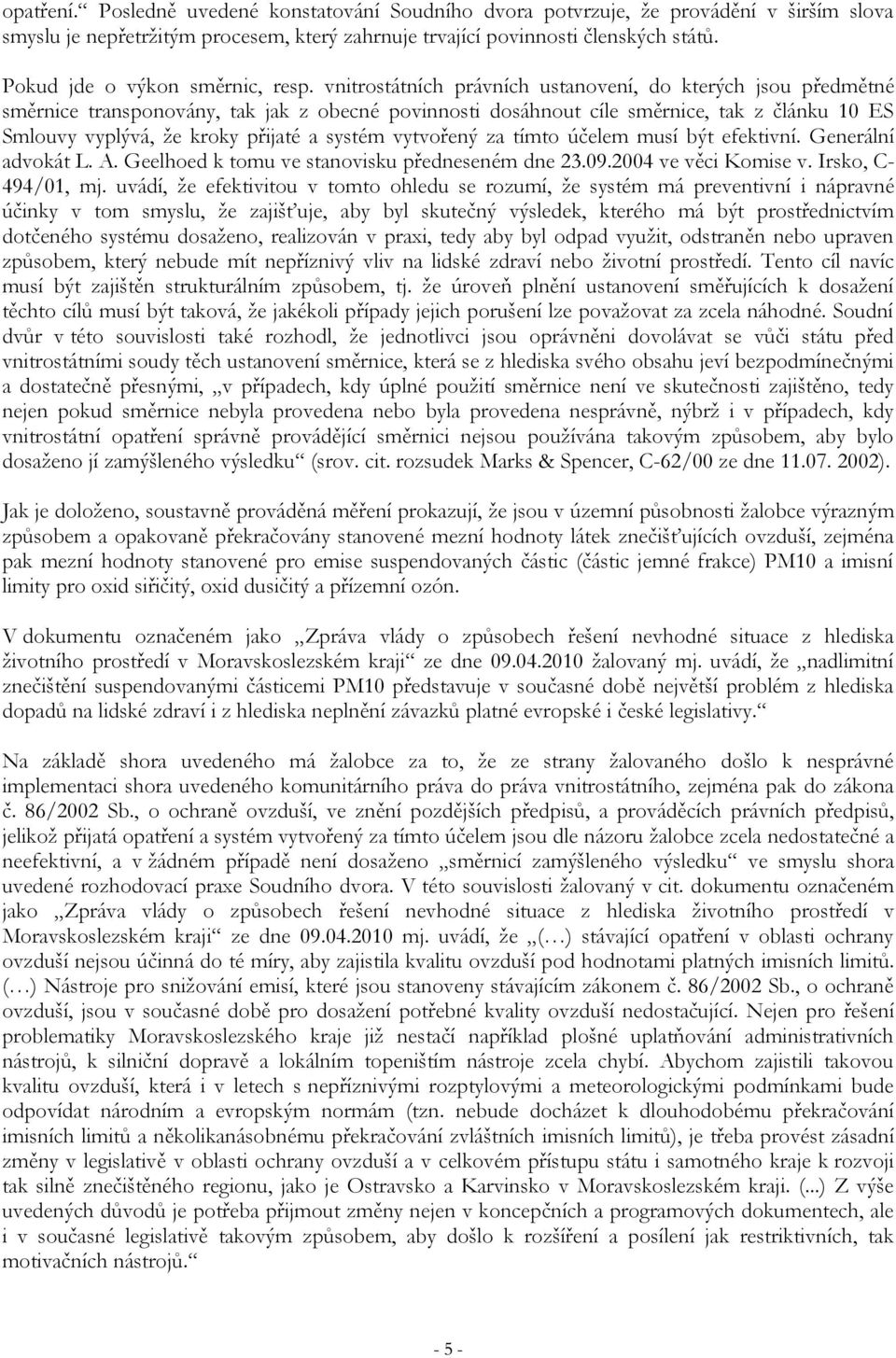 vnitrostátních právních ustanovení, do kterých jsou předmětné směrnice transponovány, tak jak z obecné povinnosti dosáhnout cíle směrnice, tak z článku 10 ES Smlouvy vyplývá, že kroky přijaté a