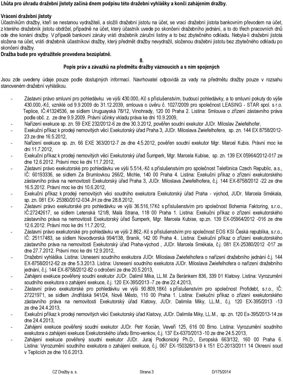 obdržel, případně na účet, který účastník uvede po skončení dražebního jednání, a to do třech pracovních dnů ode dne konání dražby.