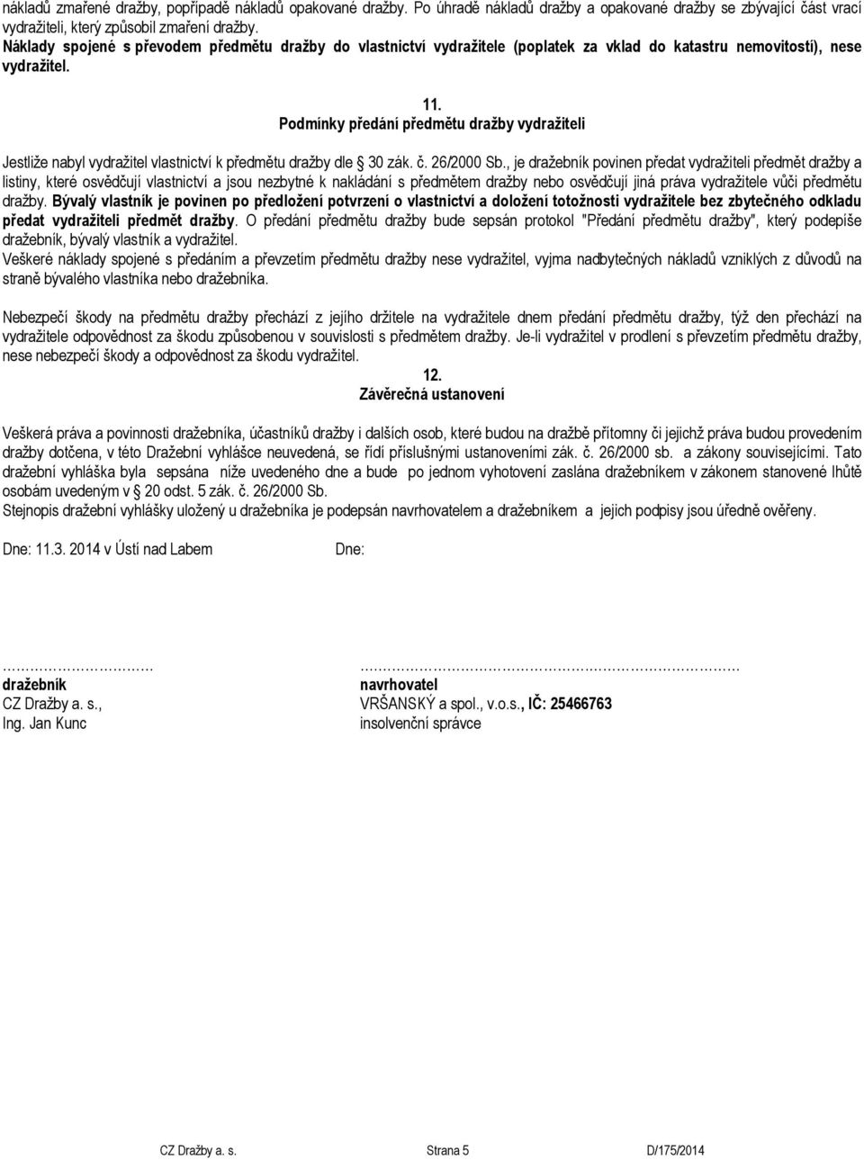 Podmínky předání předmětu dražby vydražiteli Jestliže nabyl vydražitel vlastnictví k předmětu dražby dle 30 zák. č. 26/2000 Sb.