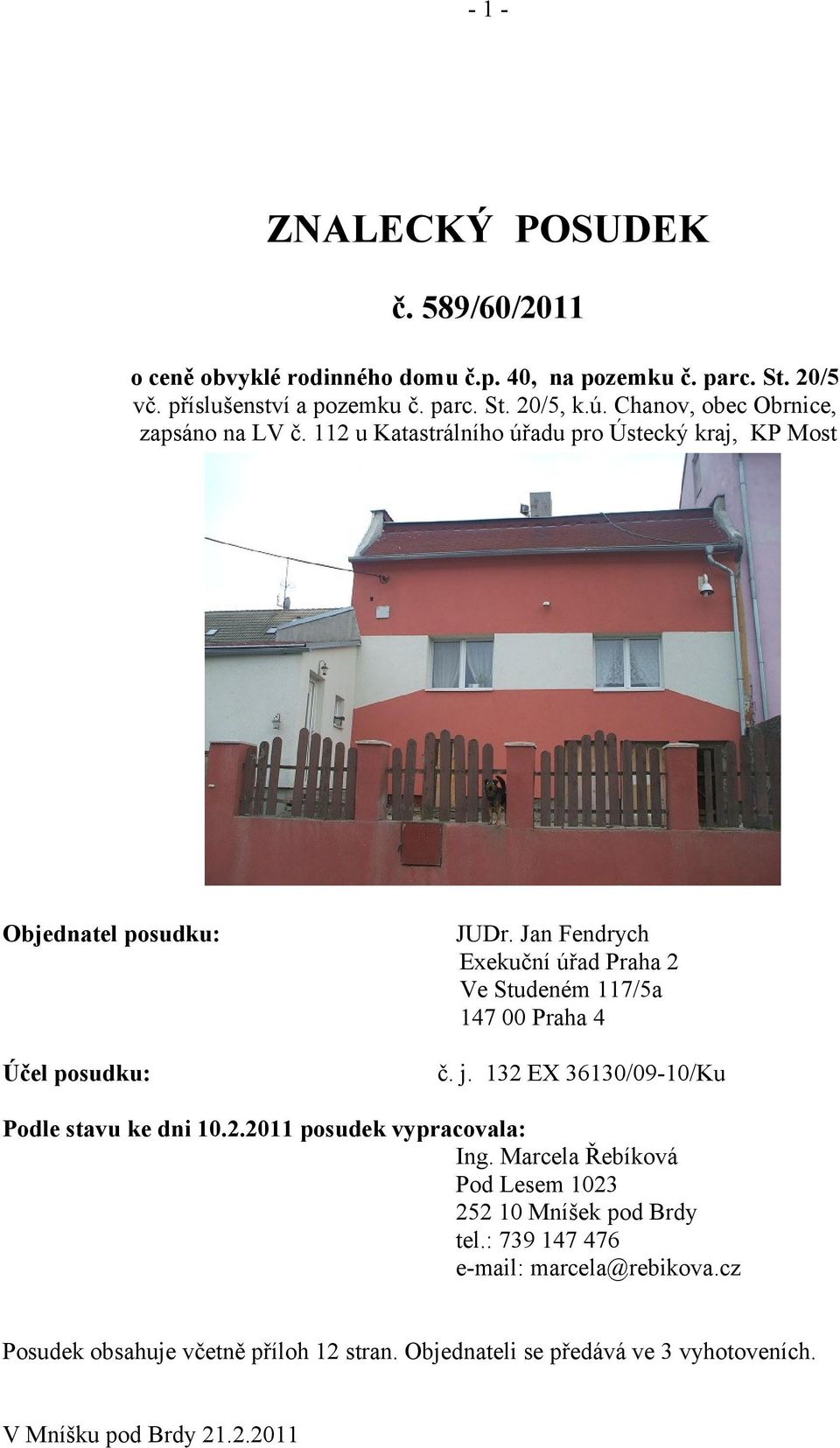 Jan Fendrych Exekuční úřad Praha 2 Ve Studeném 117/5a 147 00 Praha 4 č. j. 132 EX 36130/09-10/Ku Podle stavu ke dni 10.2.2011 posudek vypracovala: Ing.