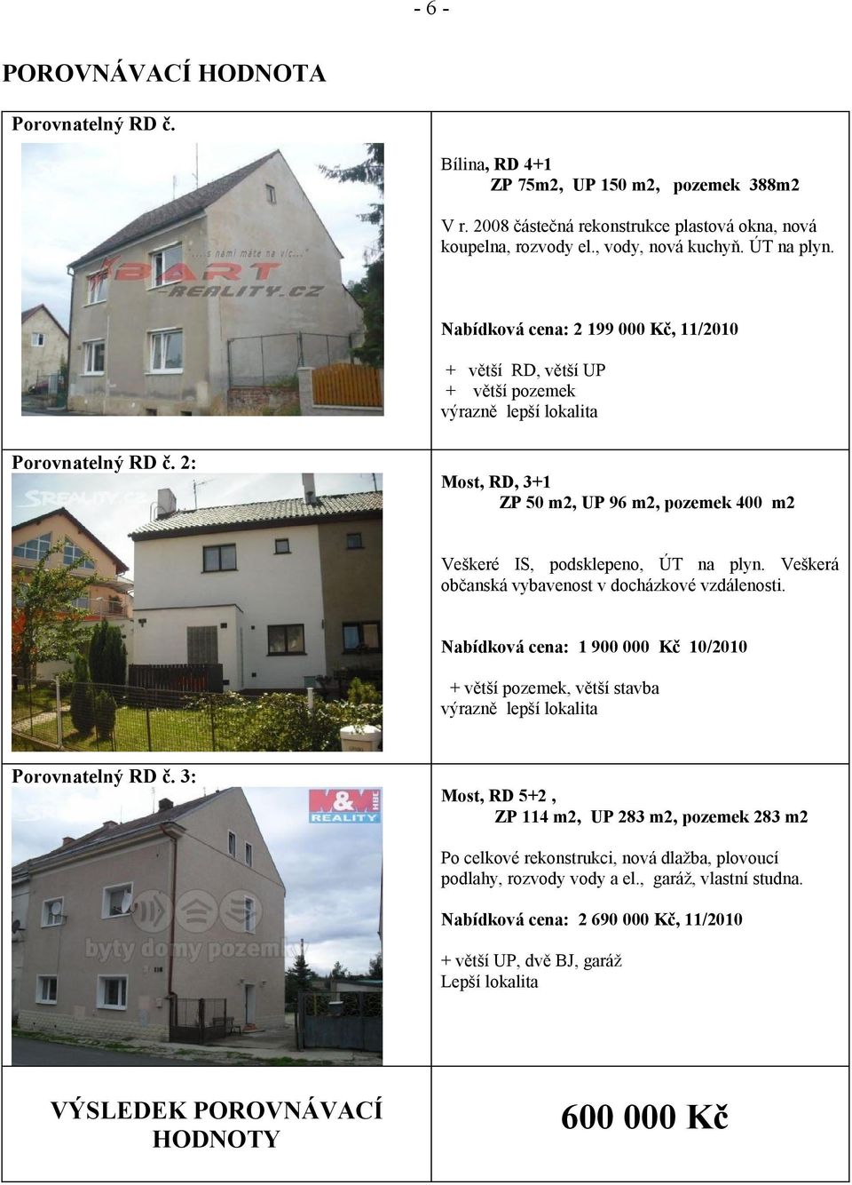 2: Most, RD, 3+1 ZP 50 m2, UP 96 m2, pozemek 400 m2 Veškeré IS, podsklepeno, ÚT na plyn. Veškerá občanská vybavenost v docházkové vzdálenosti.