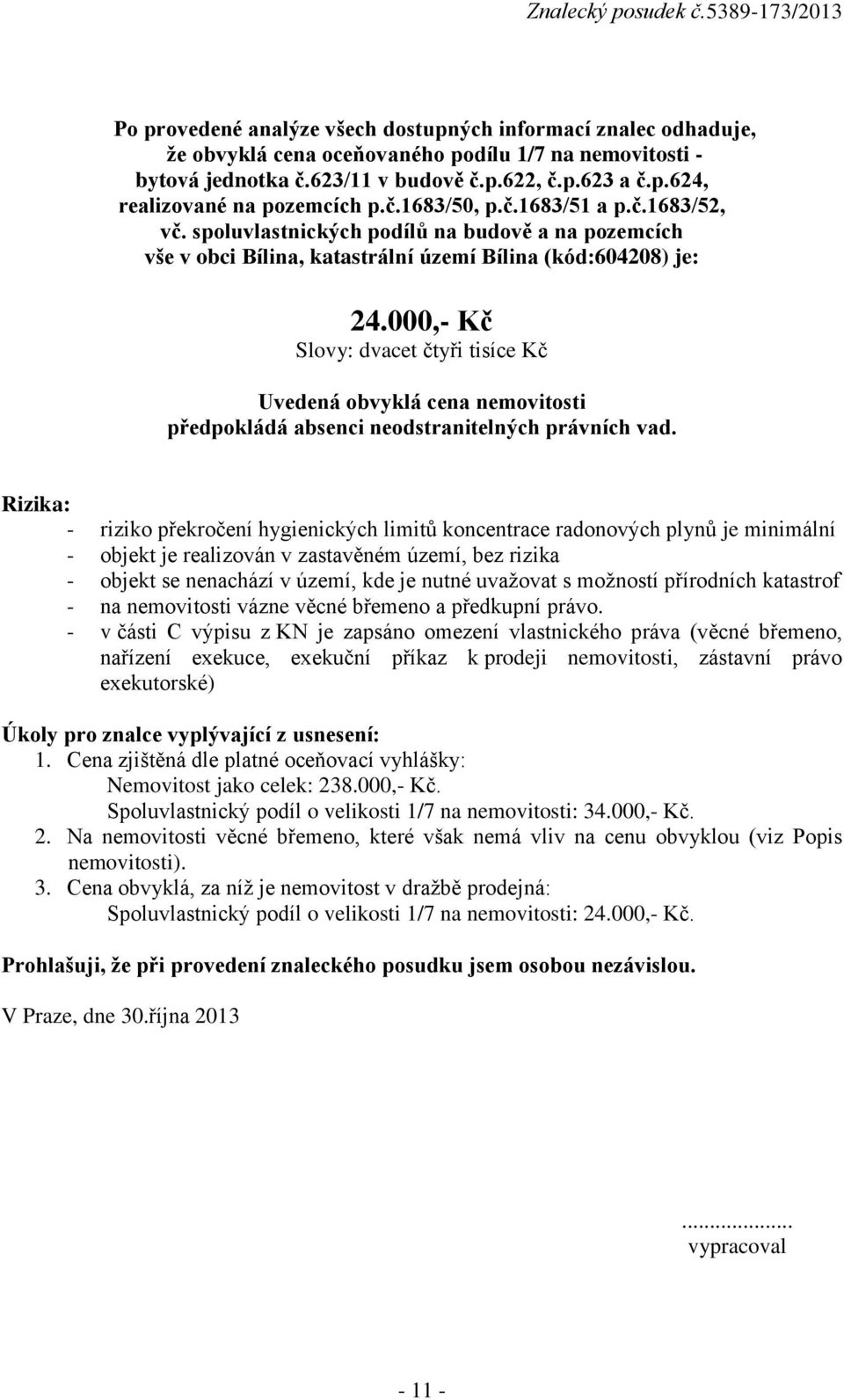 000,- Kč Slovy: dvacet čtyři tisíce Kč Uvedená obvyklá cena nemovitosti předpokládá absenci neodstranitelných právních vad.