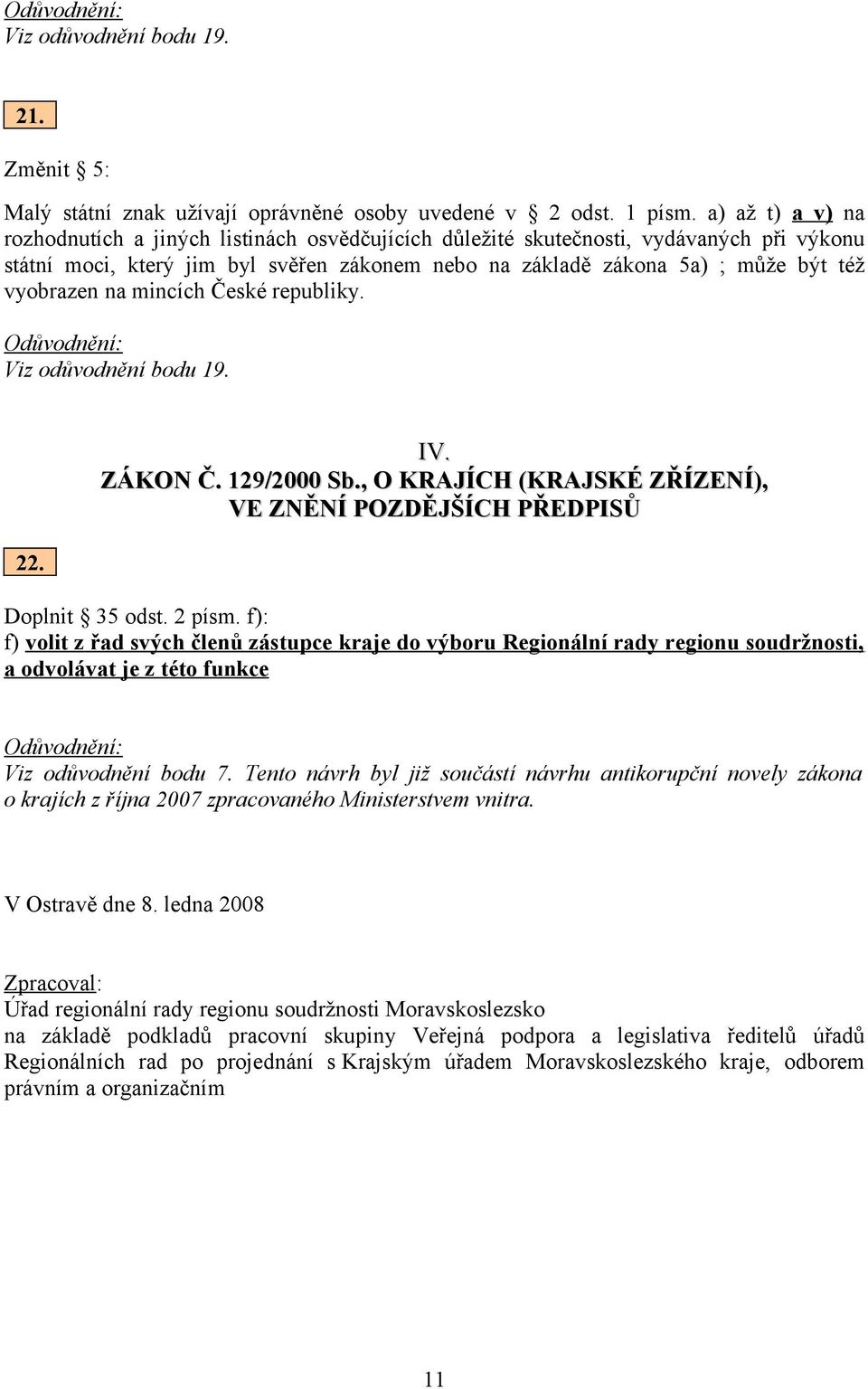 vyobrazen na mincích České republiky. Viz odůvodnění bodu 19. 22. IV. ZÁKON Č. 129/2000 Sb., S O KRAJÍCH (KRAJSKÉ ZŘÍZENÍ), VE ZNĚNÍ POZDĚJŠÍCH PŘEDPISŮ Doplnit 35 odst. 2 písm.