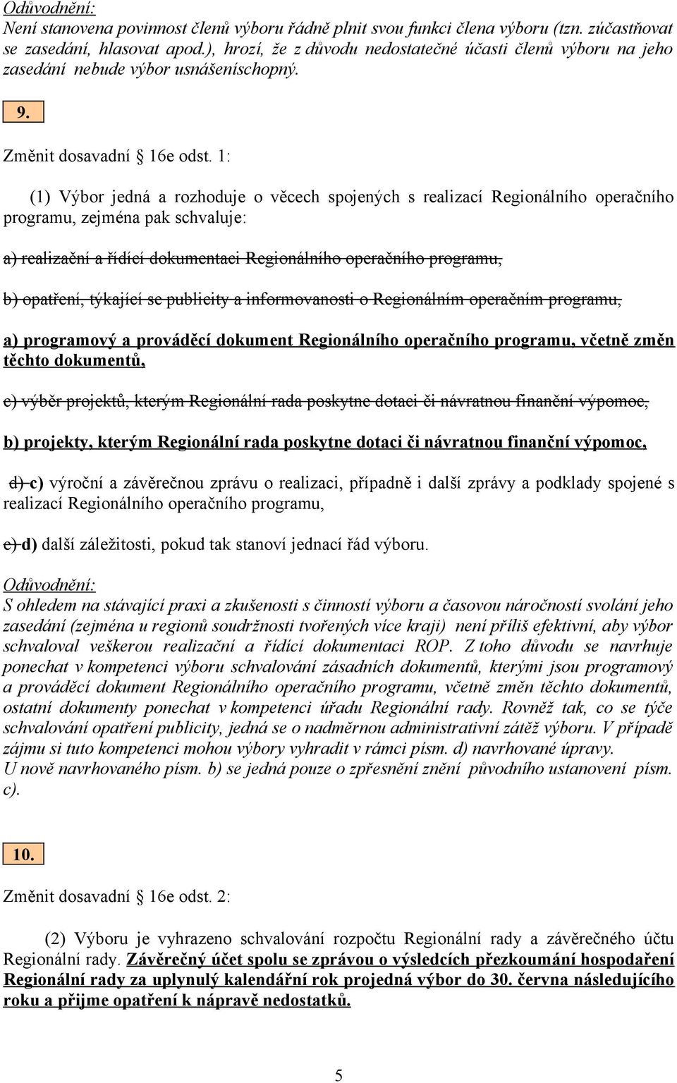 1: (1) Výbor jedná a rozhoduje o věcech spojených s realizací Regionálního operačního programu, zejména pak schvaluje: a) realizační a řídící dokumentaci Regionálního operačního programu, b)