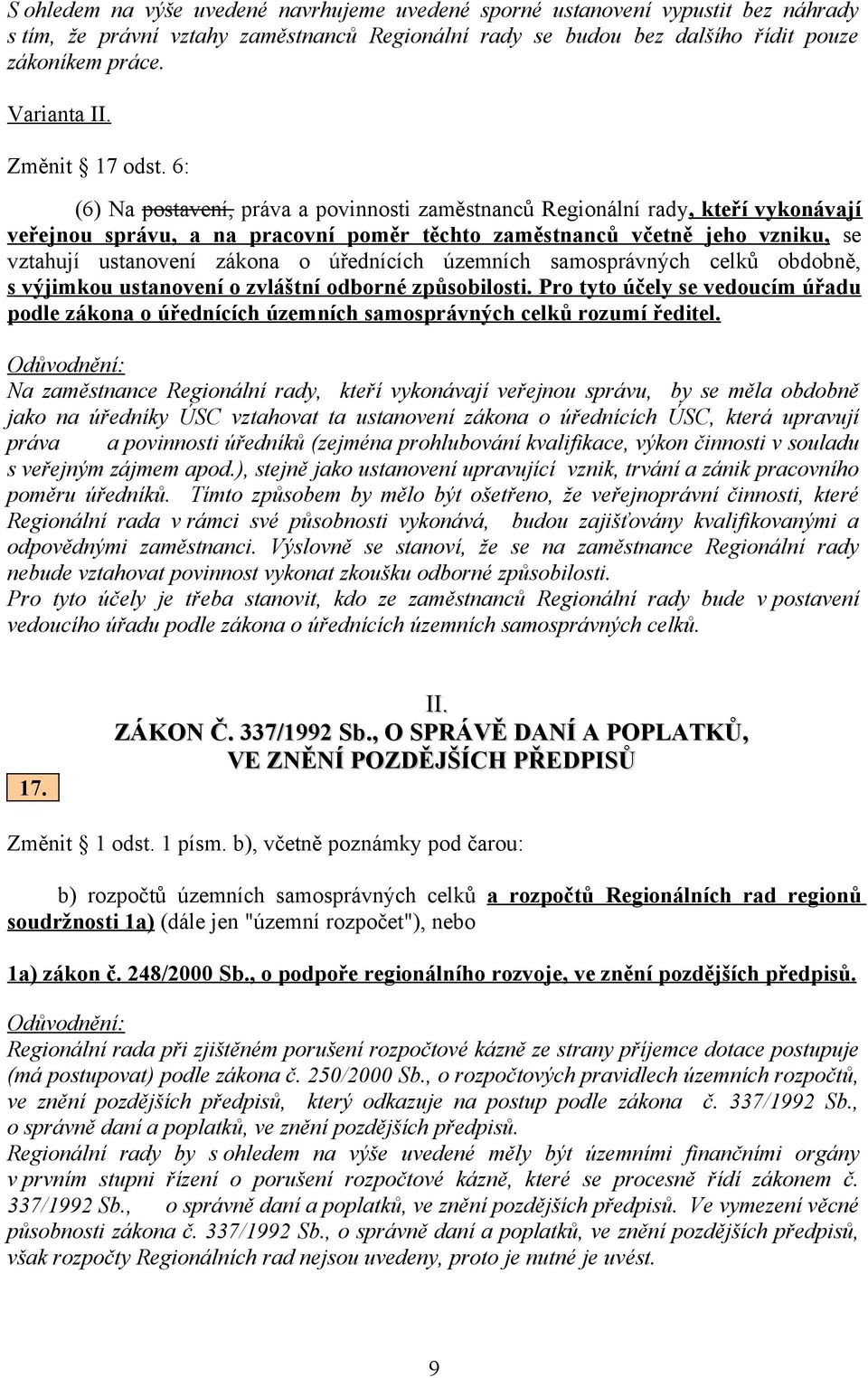 6: (6) Na postavení, práva a povinnosti zaměstnanců Regionální rady, kteří vykonávají veřejnou správu, a na pracovní poměr těchto zaměstnanců včetně jeho vzniku, se vztahují ustanovení zákona o