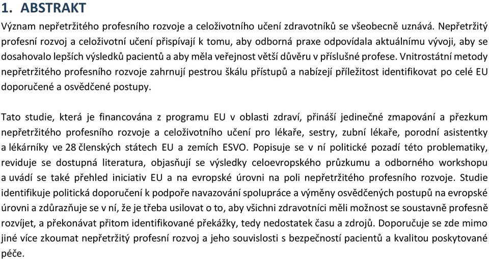 příslušné profese. Vnitrostátní metody nepřetržitého profesního rozvoje zahrnují pestrou škálu přístupů a nabízejí příležitost identifikovat po celé EU doporučené a osvědčené postupy.