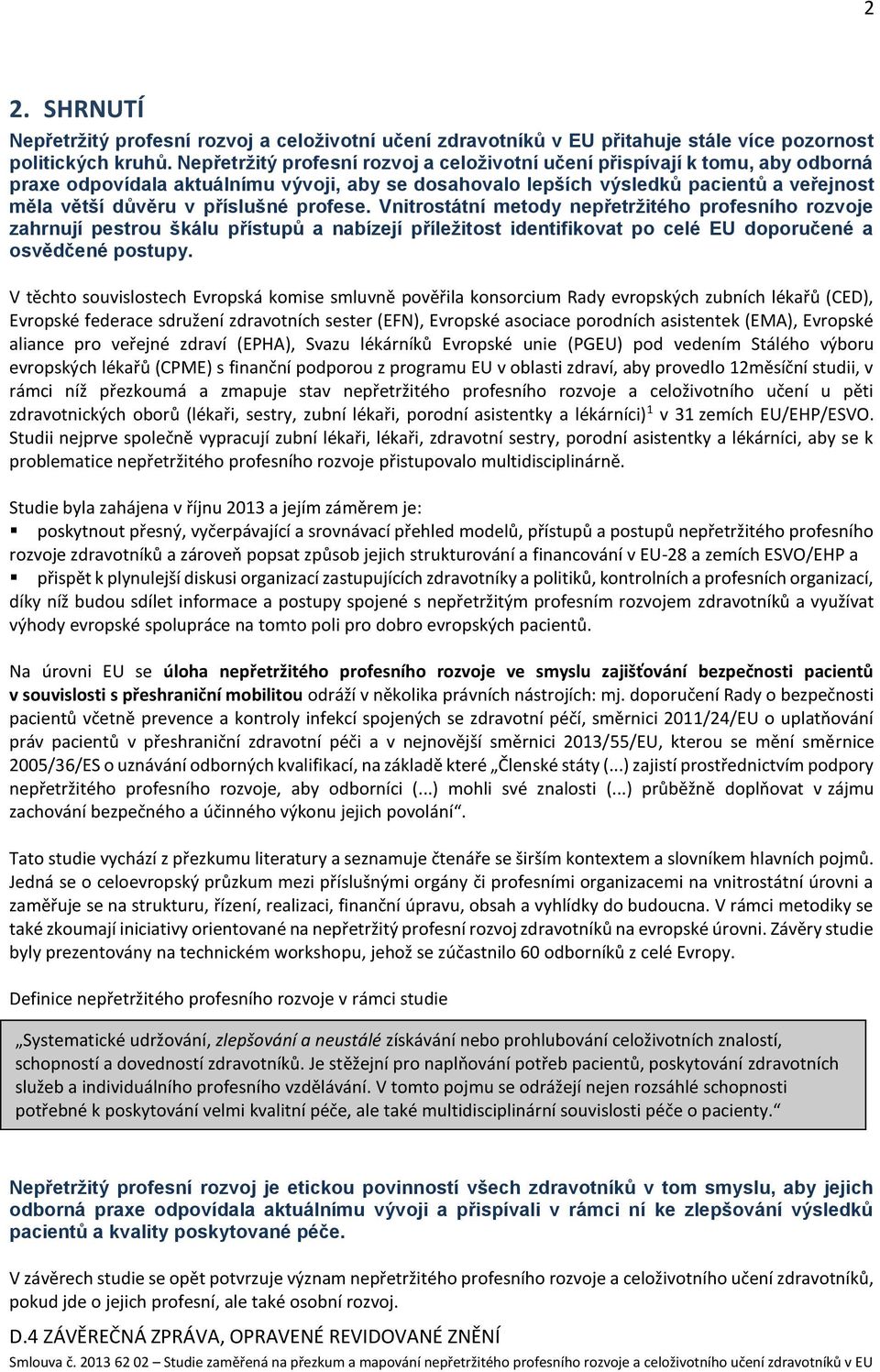 příslušné profese. Vnitrostátní metody nepřetržitého profesního rozvoje zahrnují pestrou škálu přístupů a nabízejí příležitost identifikovat po celé EU doporučené a osvědčené postupy.