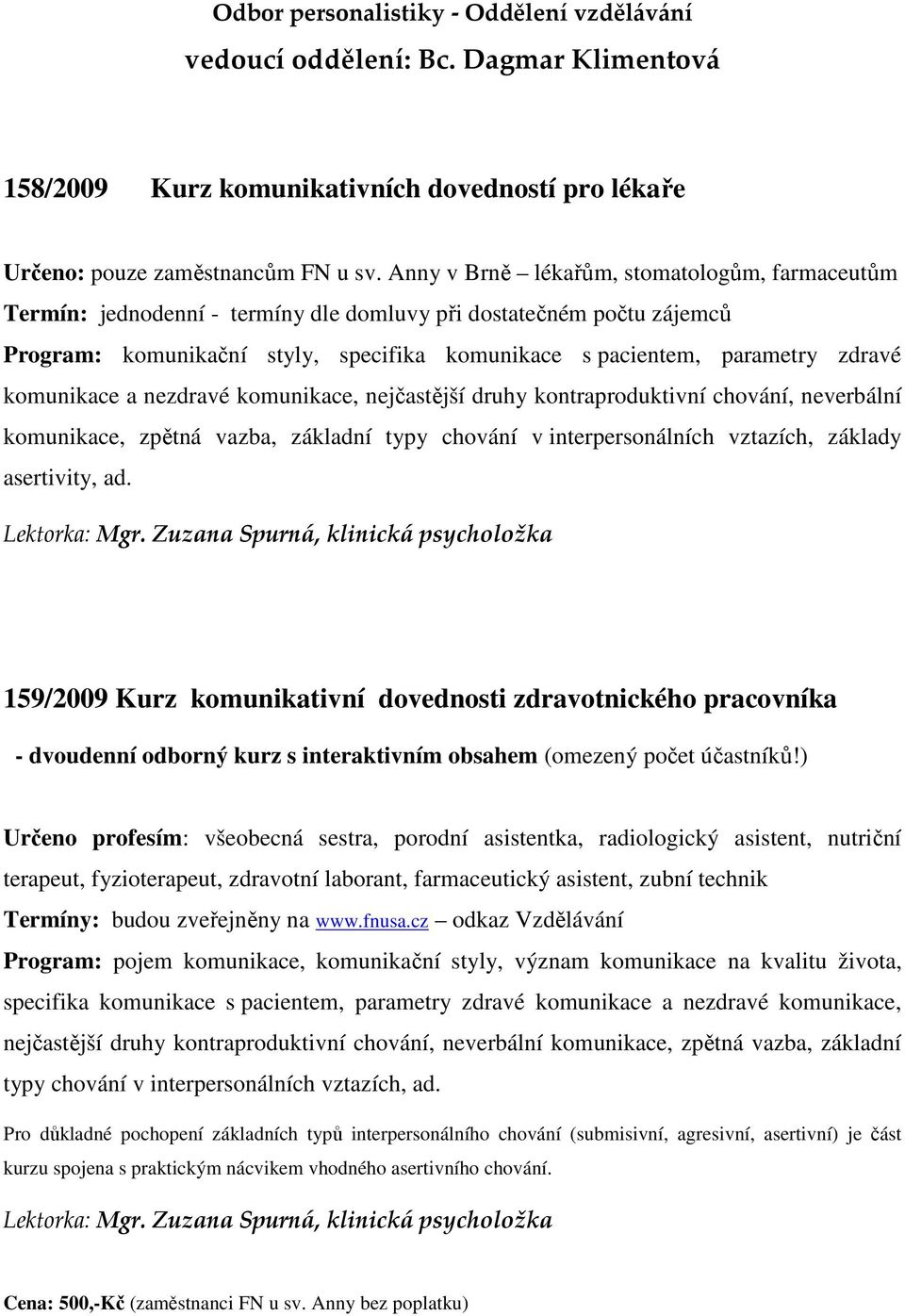 komunikace a nezdravé komunikace, nejčastější druhy kontraproduktivní chování, neverbální komunikace, zpětná vazba, základní typy chování v interpersonálních vztazích, základy asertivity, ad.