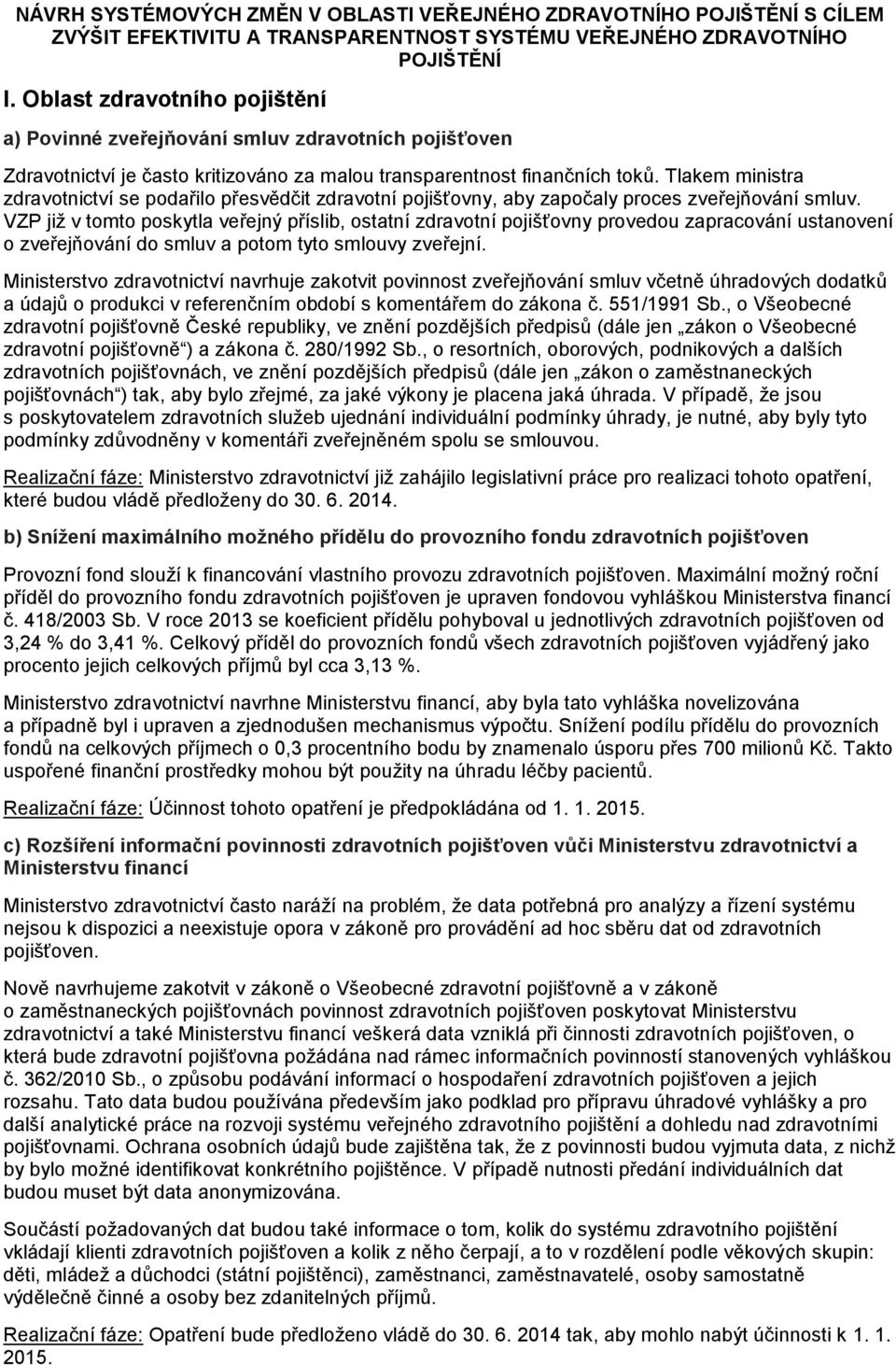 Tlakem ministra zdravotnictví se podařilo přesvědčit zdravotní pojišťovny, aby započaly proces zveřejňování smluv.